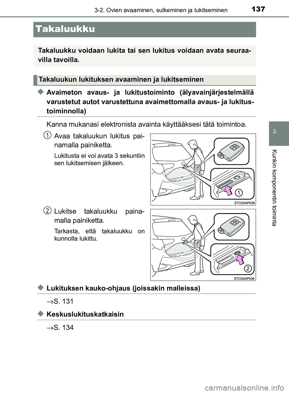 TOYOTA YARIS 2018  Omistajan Käsikirja (in Finnish) 137
3
3-2. Ovien avaaminen, sulkeminen ja lukitseminen
Kunkin komponentin toiminta
YARIS_HV_OM_Europe_OM52J66FI
Takaluukku
uAvaimeton avaus- ja lukitustoiminto (älyavainjärjestelmällä
varustetut a