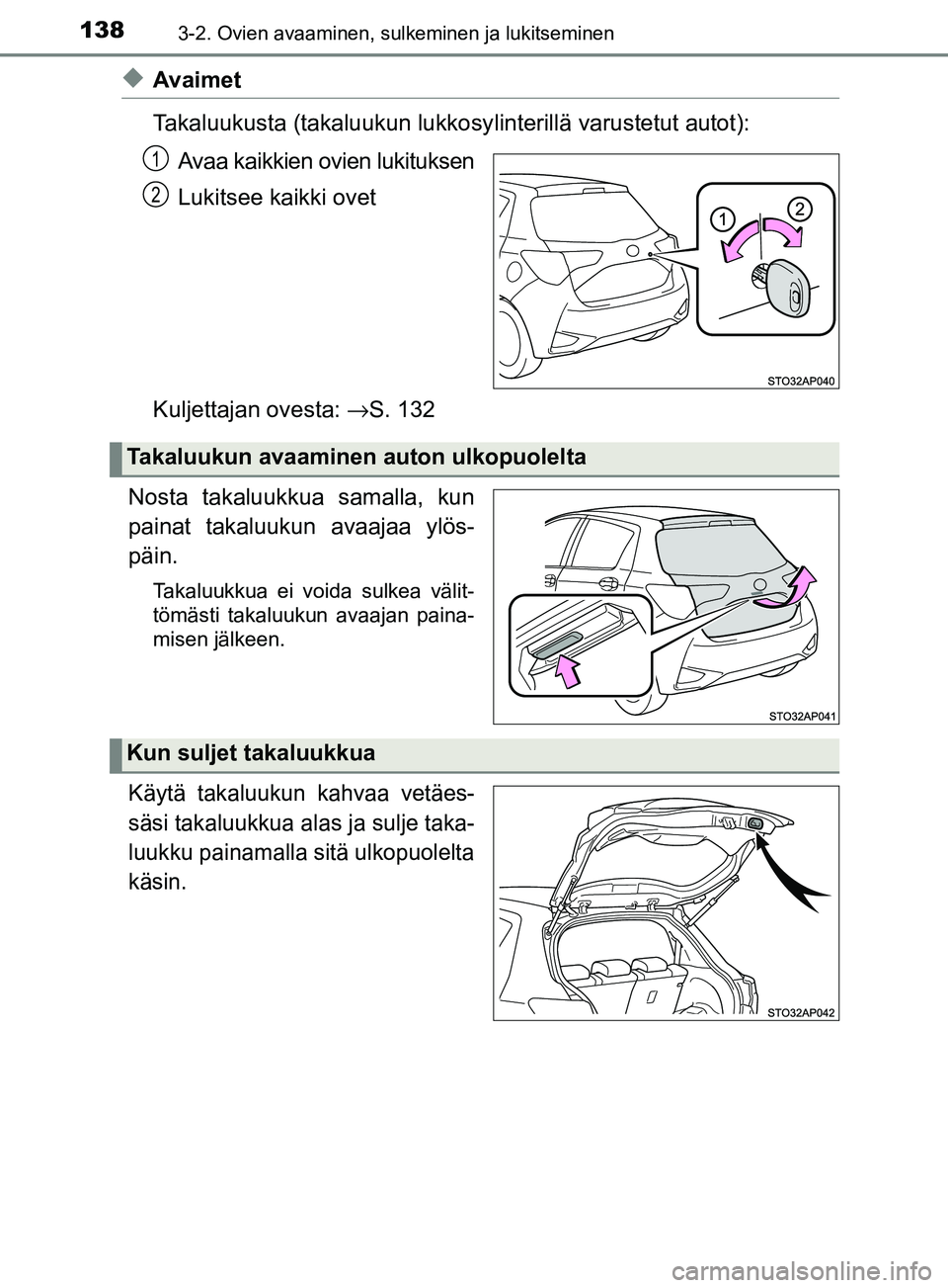 TOYOTA YARIS 2018  Omistajan Käsikirja (in Finnish) 1383-2. Ovien avaaminen, sulkeminen ja lukitseminen
YARIS_HV_OM_Europe_OM52J66FI
uAvaimet
Takaluukusta (takaluukun lukkosylinterillä varustetut autot):
Avaa kaikkien ovien lukituksen
Lukitsee kaikki 