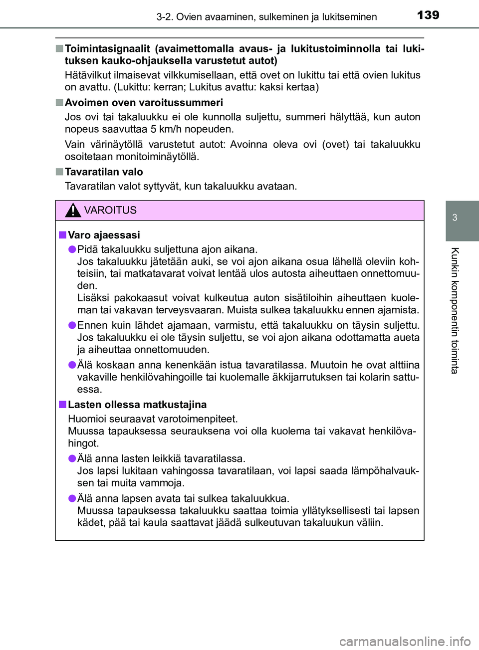 TOYOTA YARIS 2018  Omistajan Käsikirja (in Finnish) 1393-2. Ovien avaaminen, sulkeminen ja lukitseminen
3
Kunkin komponentin toiminta
YARIS_HV_OM_Europe_OM52J66FI
nToimintasignaalit (avaimett omalla avaus- ja lukitustoiminnolla tai luki-
tuksen kauko-o