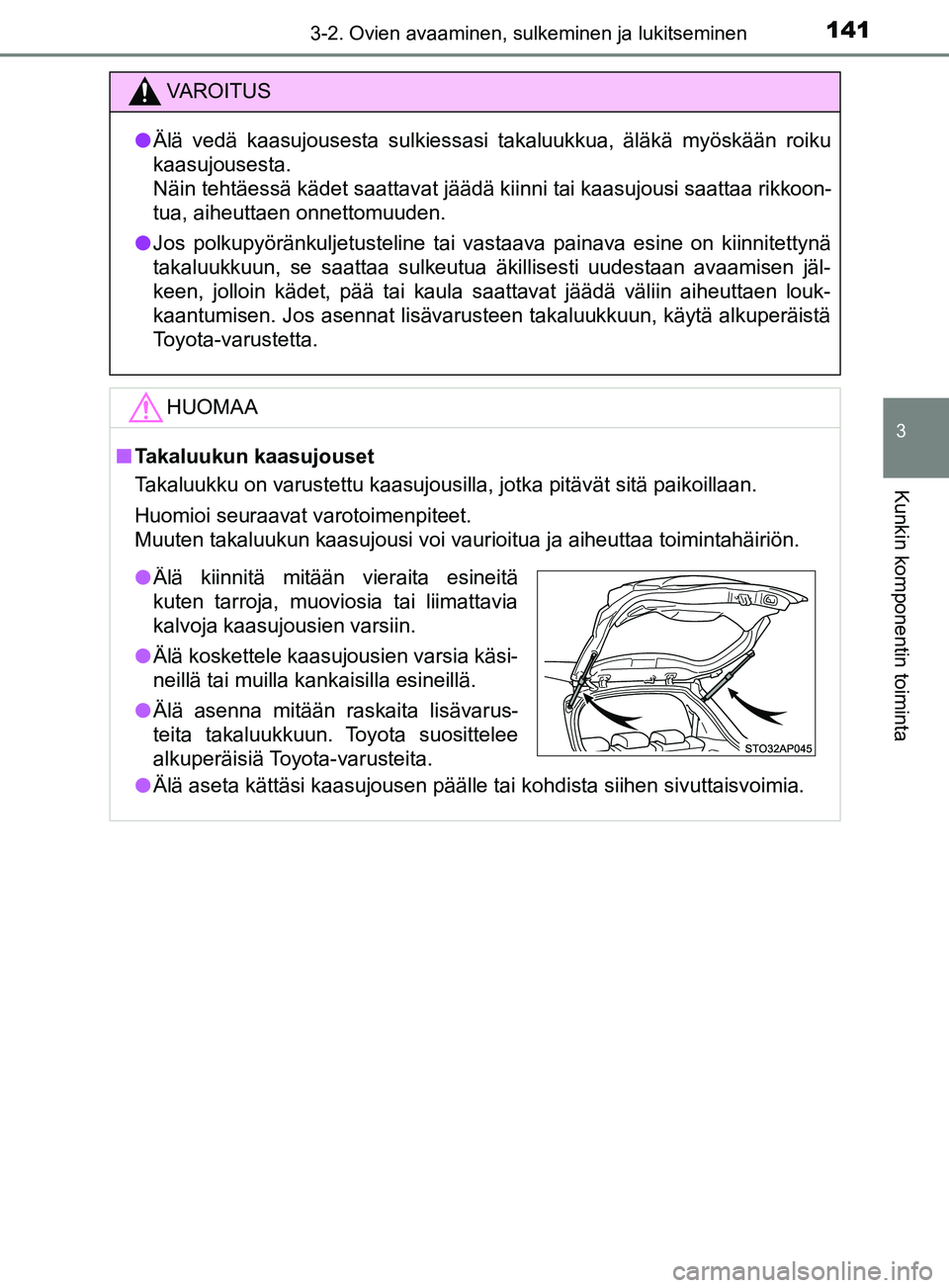 TOYOTA YARIS 2018  Omistajan Käsikirja (in Finnish) 1413-2. Ovien avaaminen, sulkeminen ja lukitseminen
3
Kunkin komponentin toiminta
YARIS_HV_OM_Europe_OM52J66FI
VAROITUS
l Älä vedä kaasujousesta sulkiessasi takaluukkua, äläkä myöskään roiku
