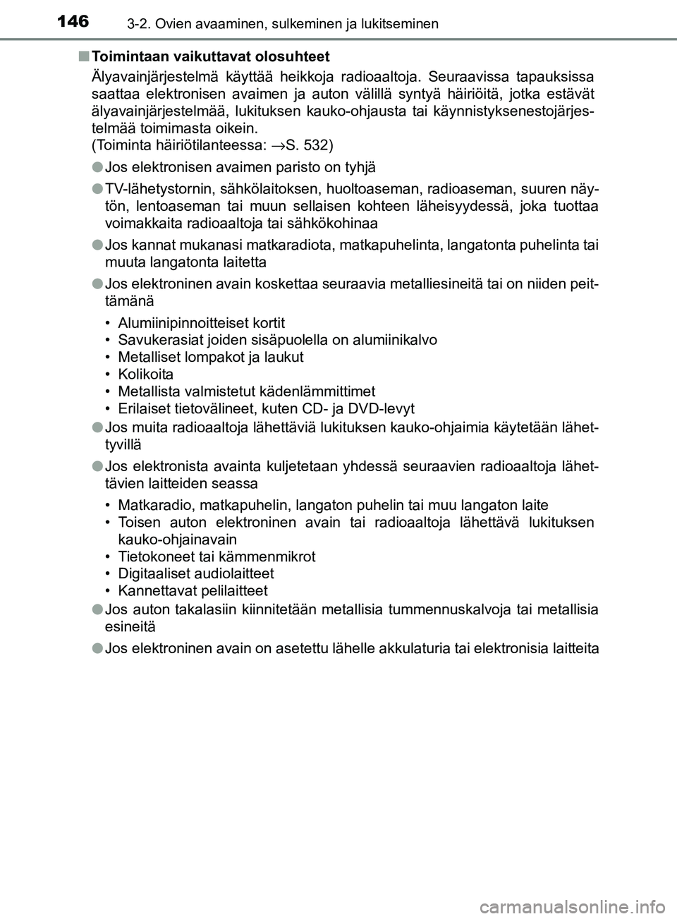 TOYOTA YARIS 2018  Omistajan Käsikirja (in Finnish) 1463-2. Ovien avaaminen, sulkeminen ja lukitseminen
YARIS_HV_OM_Europe_OM52J66FIn
Toimintaan vaikuttavat olosuhteet
Älyavainjärjestelmä käyttää heikkoja radioaaltoja. Seuraavissa tapauksissa
saa
