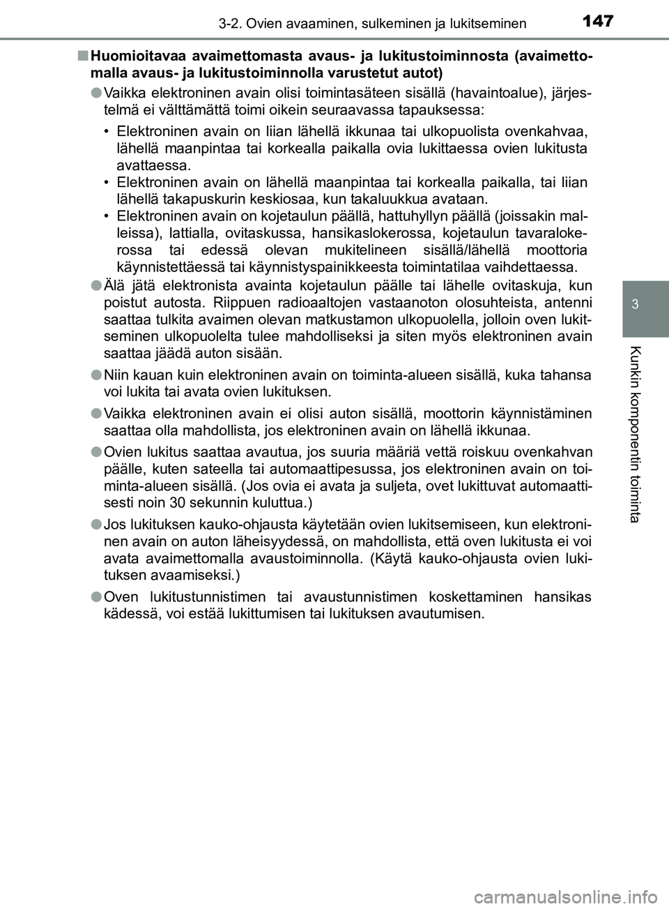 TOYOTA YARIS 2018  Omistajan Käsikirja (in Finnish) 1473-2. Ovien avaaminen, sulkeminen ja lukitseminen
3
Kunkin komponentin toiminta
YARIS_HV_OM_Europe_OM52J66FIn
Huomioitavaa avaimettomasta avaus- ja lukitustoiminnosta (avaimetto-
malla avaus- ja luk