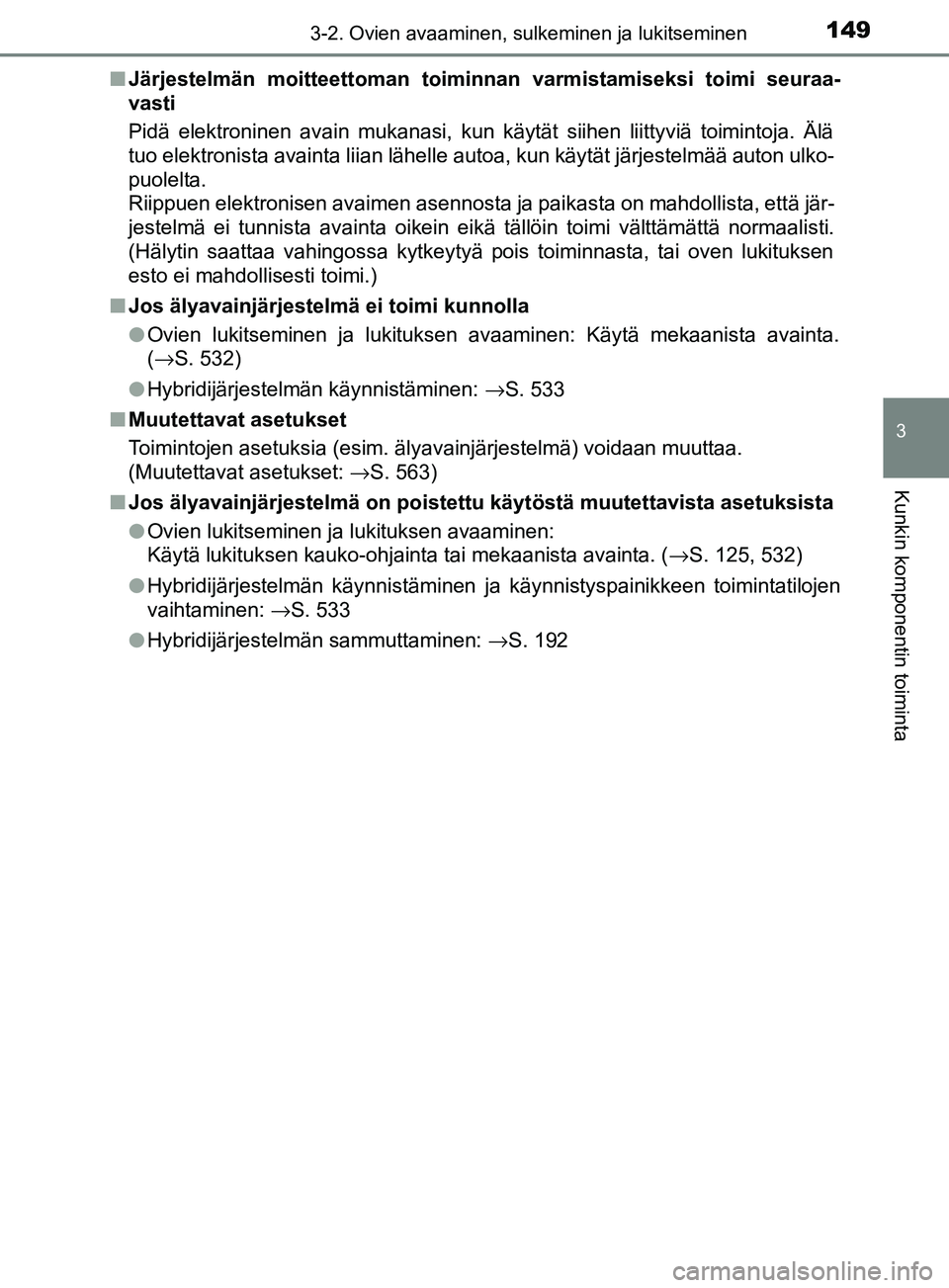 TOYOTA YARIS 2018  Omistajan Käsikirja (in Finnish) 1493-2. Ovien avaaminen, sulkeminen ja lukitseminen
3
Kunkin komponentin toiminta
YARIS_HV_OM_Europe_OM52J66FIn
Järjestelmän moitteettoman toiminnan varmistamiseksi toimi seuraa-
vasti
Pidä elektro