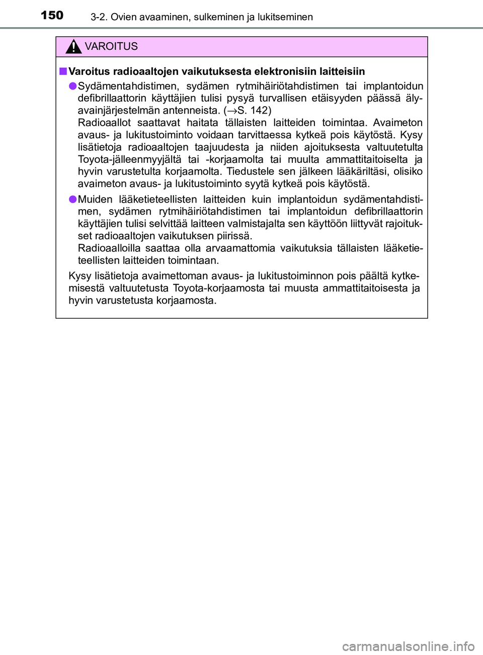 TOYOTA YARIS 2018  Omistajan Käsikirja (in Finnish) 1503-2. Ovien avaaminen, sulkeminen ja lukitseminen
YARIS_HV_OM_Europe_OM52J66FI
VAROITUS
n Varoitus radioaaltojen vaikutuksesta elektronisiin laitteisiin
l Sydämentahdistimen, sydämen rytmihäiriö
