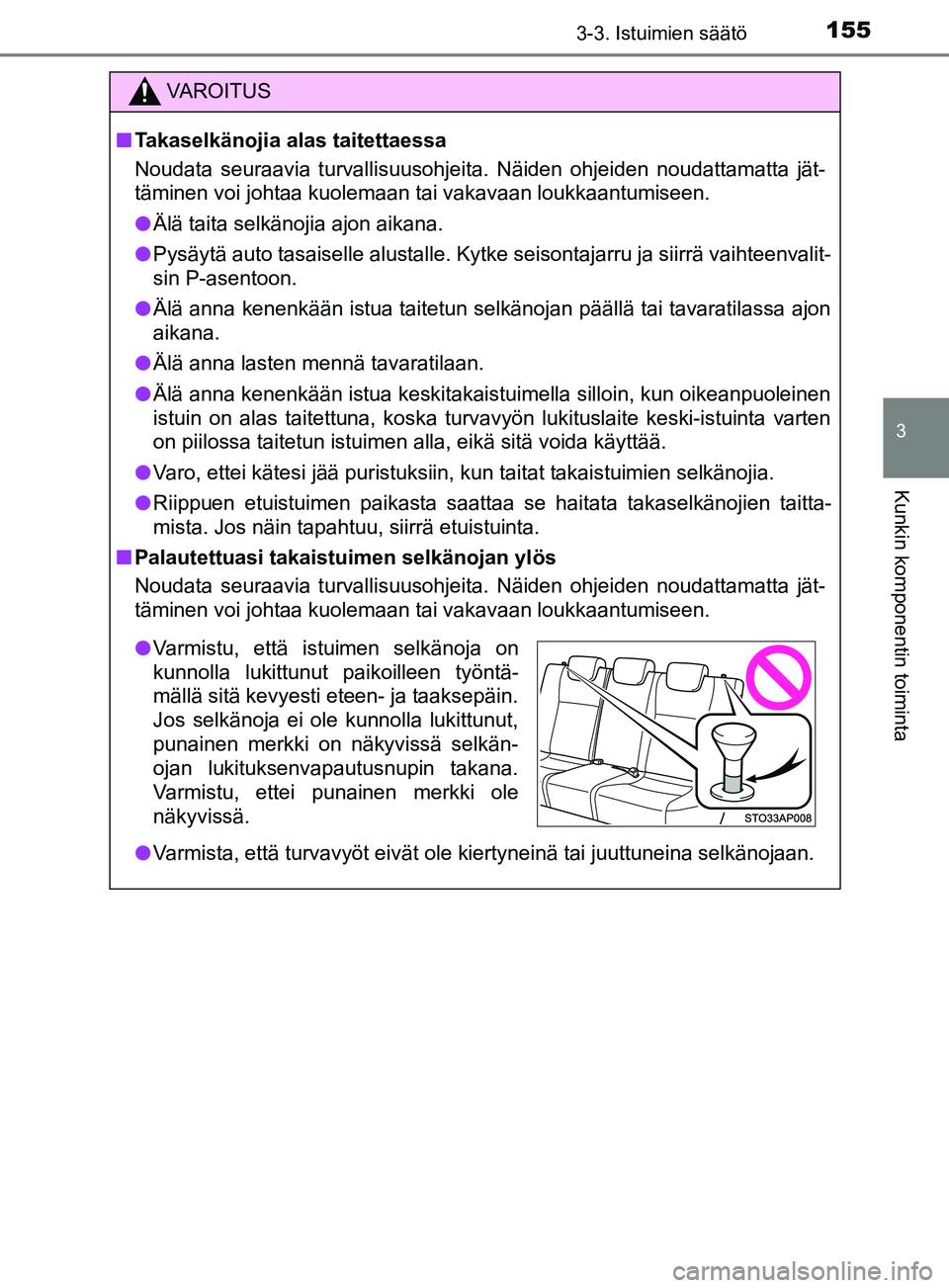 TOYOTA YARIS 2018  Omistajan Käsikirja (in Finnish) 1553-3. Istuimien säätö
3
Kunkin komponentin toiminta
YARIS_HV_OM_Europe_OM52J66FI
VAROITUS
n Takaselkänojia alas taitettaessa
Noudata seuraavia turvallisuusohjeita. Näiden ohjeiden noudattamatta