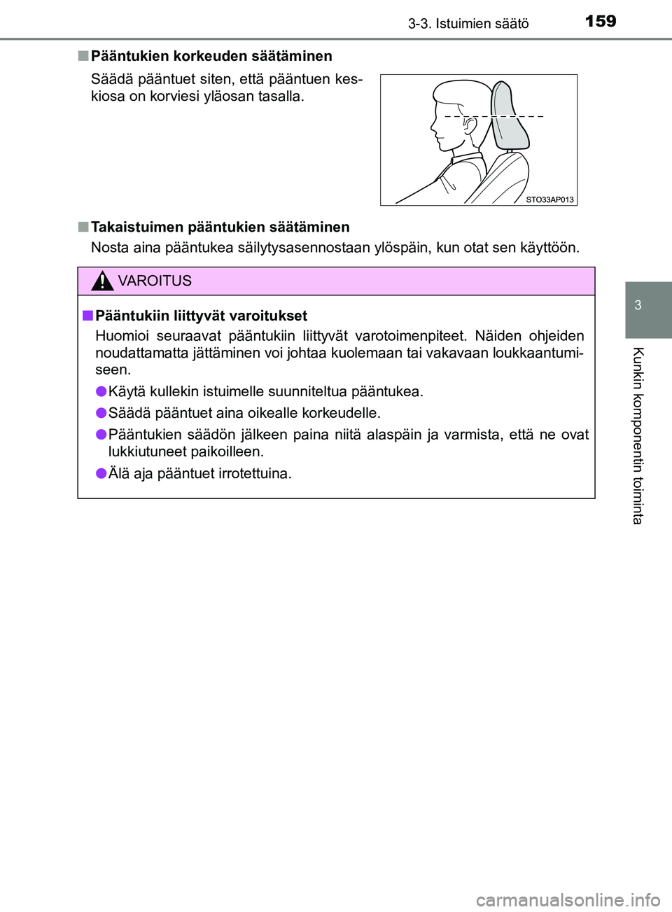 TOYOTA YARIS 2018  Omistajan Käsikirja (in Finnish) 1593-3. Istuimien säätö
3
Kunkin komponentin toiminta
YARIS_HV_OM_Europe_OM52J66FIn
Pääntukien korkeuden säätäminen
n Takaistuimen pääntukien säätäminen
Nosta aina pääntukea säilytysas