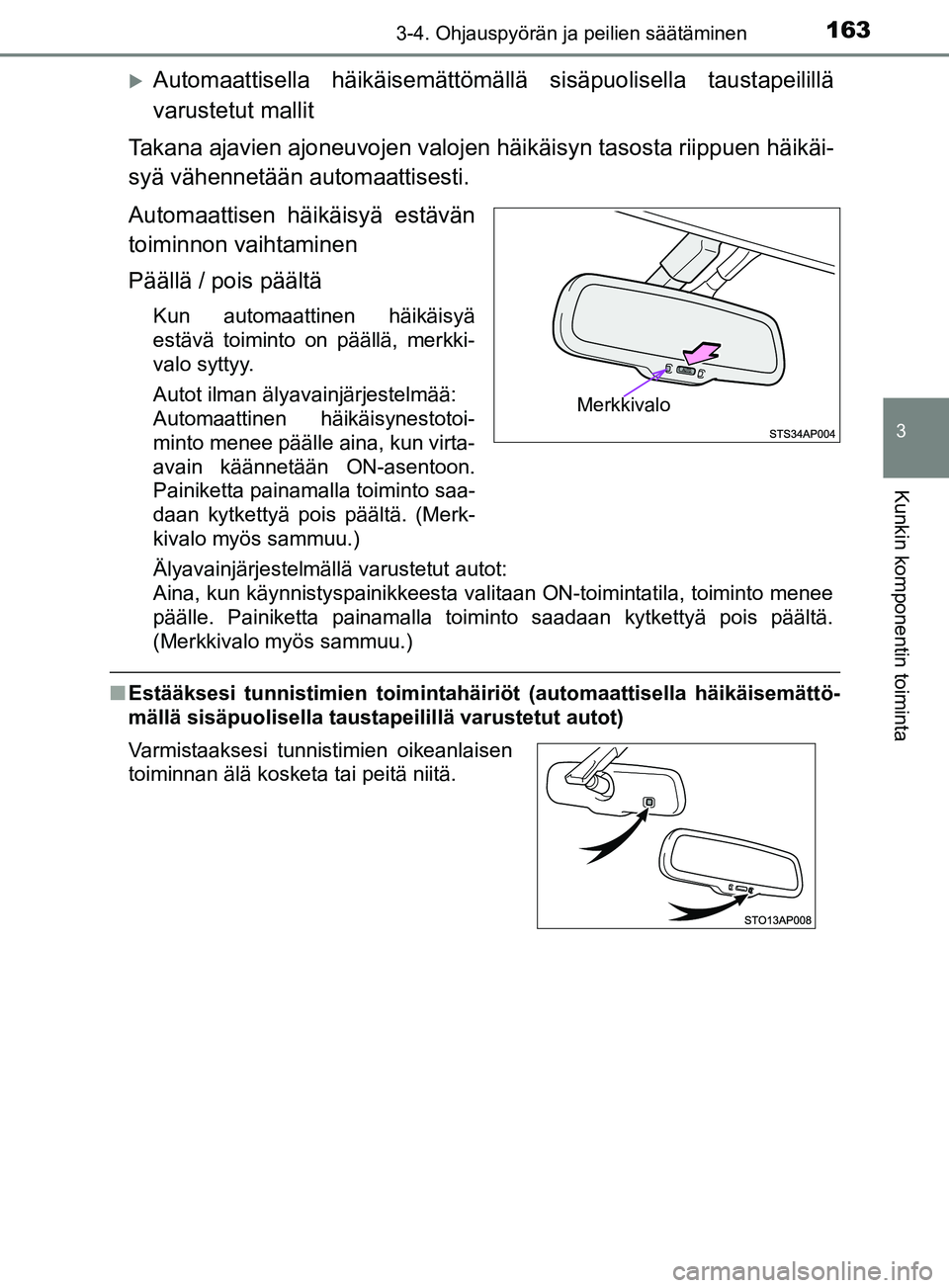 TOYOTA YARIS 2018 Omistajan Käsikirja (in Finnish) 1633-4. Ohjauspyörän ja peilien säätäminen
3
Kunkin komponentin toiminta
YARIS_HV_OM_Europe_OM52J66FI
Automaattisella häikäisemättömällä sisäpuolisella taustapeilillä
varustetut mallit TOYOTA YARIS 2018 Omistajan Käsikirja (in Finnish) 1633-4. Ohjauspyörän ja peilien säätäminen
3
Kunkin komponentin toiminta
YARIS_HV_OM_Europe_OM52J66FI
Automaattisella häikäisemättömällä sisäpuolisella taustapeilillä
varustetut mallit