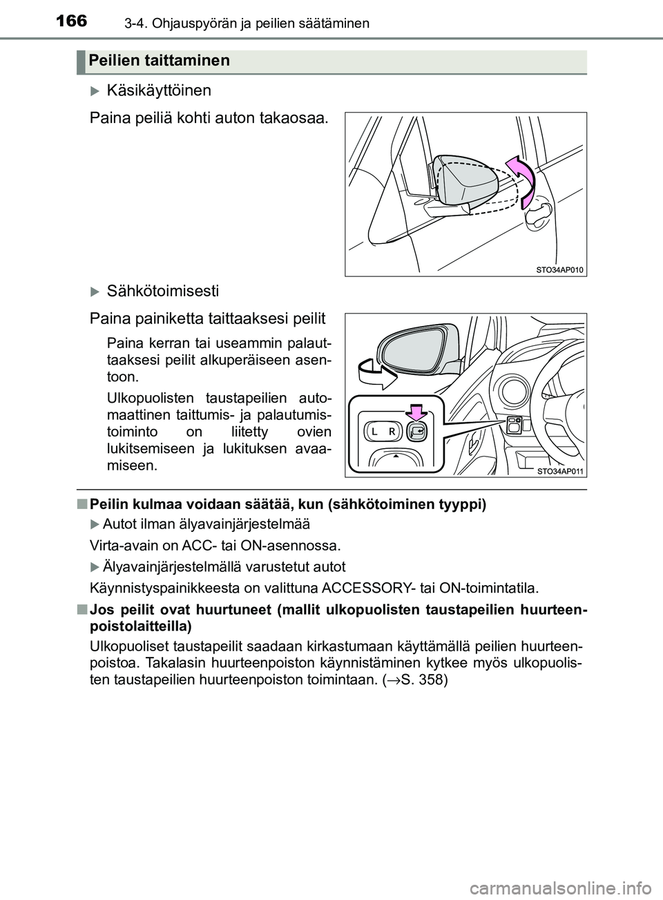 TOYOTA YARIS 2018 Omistajan Käsikirja (in Finnish) 1663-4. Ohjauspyörän ja peilien säätäminen
YARIS_HV_OM_Europe_OM52J66FI
Käsikäyttöinen
Paina peiliä kohti auton takaosaa.
Sähkötoimisesti
Paina painiketta taittaaksesi peilit
Paina k TOYOTA YARIS 2018 Omistajan Käsikirja (in Finnish) 1663-4. Ohjauspyörän ja peilien säätäminen
YARIS_HV_OM_Europe_OM52J66FI
Käsikäyttöinen
Paina peiliä kohti auton takaosaa.
Sähkötoimisesti
Paina painiketta taittaaksesi peilit
Paina k