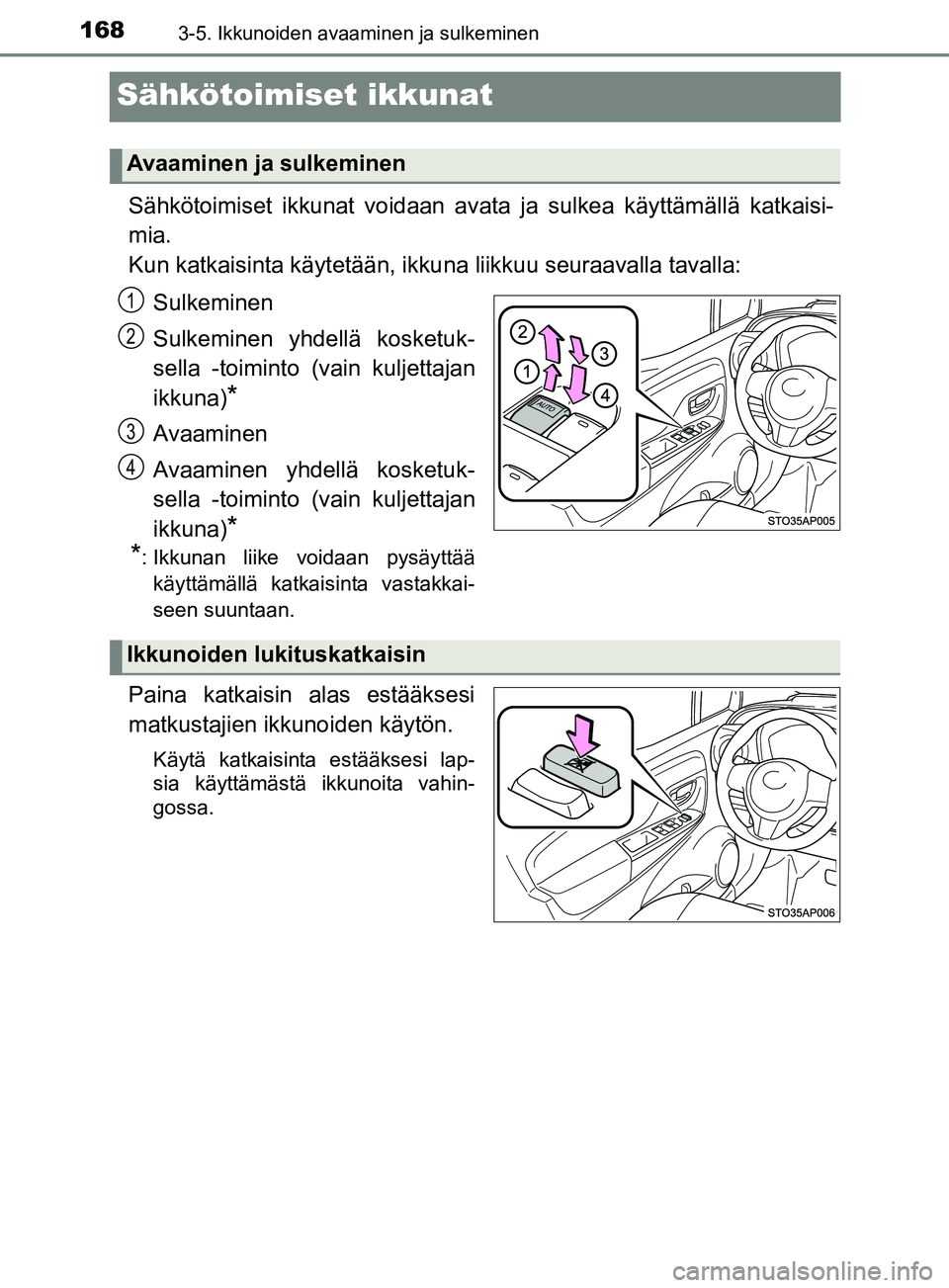 TOYOTA YARIS 2018 Omistajan Käsikirja (in Finnish) 1683-5. Ikkunoiden avaaminen ja sulkeminen
YARIS_HV_OM_Europe_OM52J66FI
Sähkötoimiset ikkunat
Sähkötoimiset ikkunat voidaan avata ja sulkea käyttämällä katkaisi-
mia.
Kun katkaisinta käytetä TOYOTA YARIS 2018 Omistajan Käsikirja (in Finnish) 1683-5. Ikkunoiden avaaminen ja sulkeminen
YARIS_HV_OM_Europe_OM52J66FI
Sähkötoimiset ikkunat
Sähkötoimiset ikkunat voidaan avata ja sulkea käyttämällä katkaisi-
mia.
Kun katkaisinta käytetä