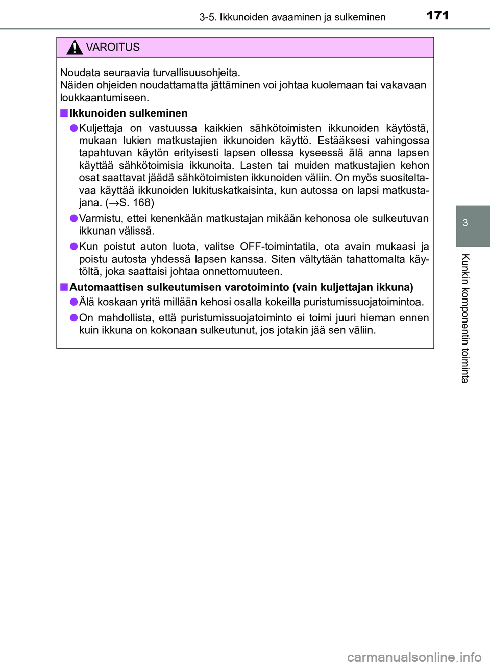 TOYOTA YARIS 2018 Omistajan Käsikirja (in Finnish) 1713-5. Ikkunoiden avaaminen ja sulkeminen
3
Kunkin komponentin toiminta
YARIS_HV_OM_Europe_OM52J66FI
VAROITUS
Noudata seuraavia turvallisuusohjeita.
Näiden ohjeiden noudattamatta jättäminen voi j TOYOTA YARIS 2018 Omistajan Käsikirja (in Finnish) 1713-5. Ikkunoiden avaaminen ja sulkeminen
3
Kunkin komponentin toiminta
YARIS_HV_OM_Europe_OM52J66FI
VAROITUS
Noudata seuraavia turvallisuusohjeita.
Näiden ohjeiden noudattamatta jättäminen voi j