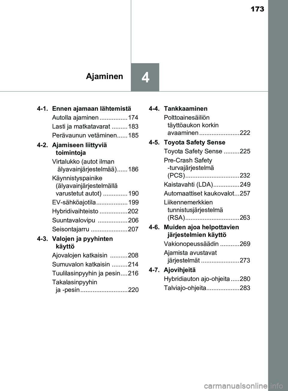 TOYOTA YARIS 2018 Omistajan Käsikirja (in Finnish) 173
4Ajaminen
YARIS_HV_OM_Europe_OM52J66FI4-1. Ennen ajamaan lähtemistä
Autolla ajaminen ................ 174
Lasti ja matkatavarat ......... 183
Perävaunun vetäminen...... 185
4-2. Ajamiseen liit TOYOTA YARIS 2018 Omistajan Käsikirja (in Finnish) 173
4Ajaminen
YARIS_HV_OM_Europe_OM52J66FI4-1. Ennen ajamaan lähtemistä
Autolla ajaminen ................ 174
Lasti ja matkatavarat ......... 183
Perävaunun vetäminen...... 185
4-2. Ajamiseen liit