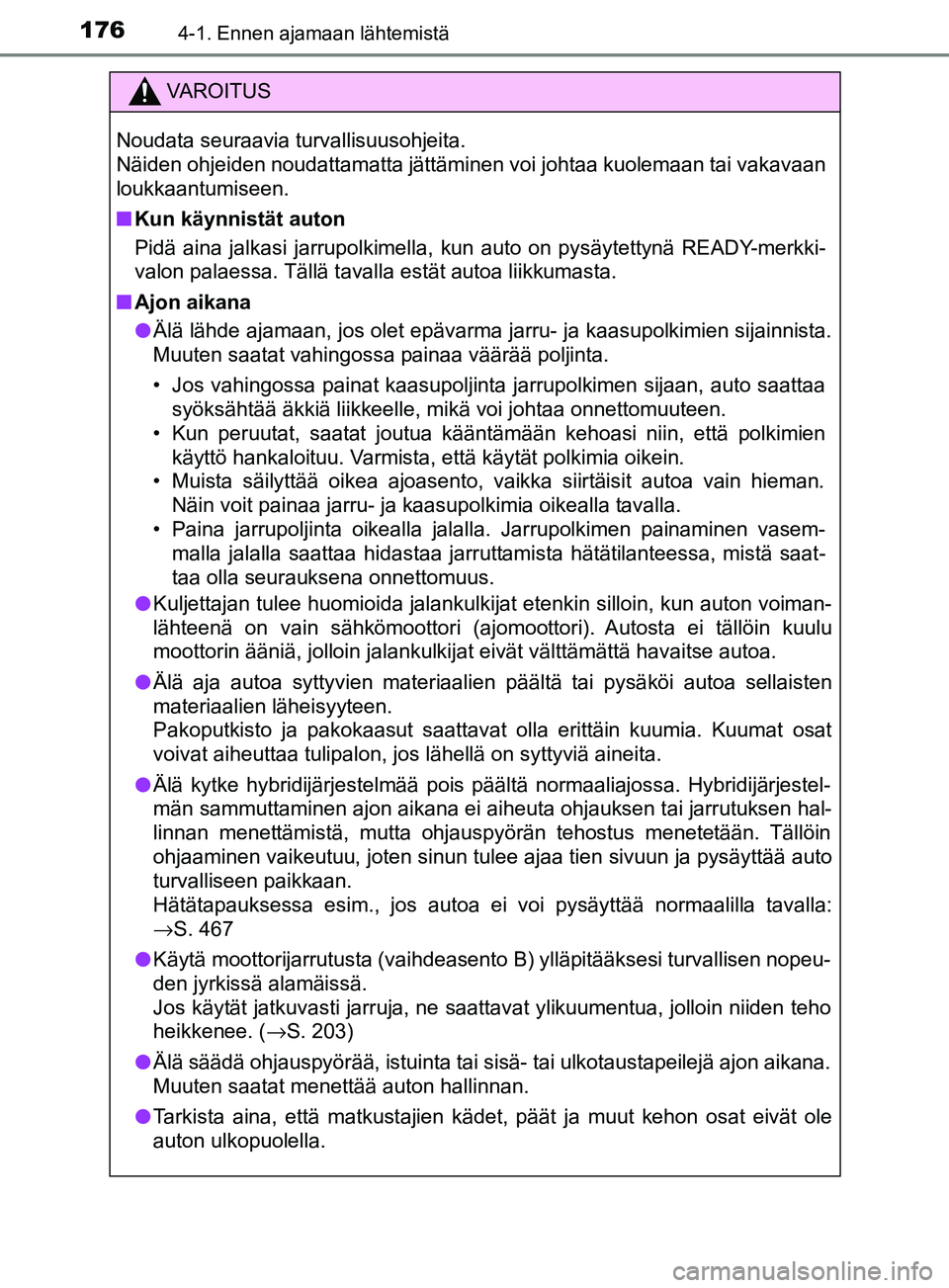 TOYOTA YARIS 2018 Omistajan Käsikirja (in Finnish) 1764-1. Ennen ajamaan lähtemistä
YARIS_HV_OM_Europe_OM52J66FI
VAROITUS
Noudata seuraavia turvallisuusohjeita.
Näiden ohjeiden noudattamatta jättäminen voi johtaa kuolemaan tai vakavaan
loukkaant TOYOTA YARIS 2018 Omistajan Käsikirja (in Finnish) 1764-1. Ennen ajamaan lähtemistä
YARIS_HV_OM_Europe_OM52J66FI
VAROITUS
Noudata seuraavia turvallisuusohjeita.
Näiden ohjeiden noudattamatta jättäminen voi johtaa kuolemaan tai vakavaan
loukkaant