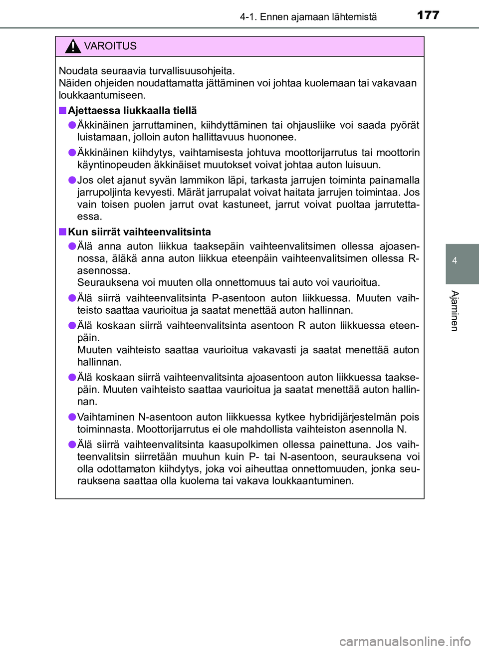 TOYOTA YARIS 2018 Omistajan Käsikirja (in Finnish) 1774-1. Ennen ajamaan lähtemistä
4
Ajaminen
YARIS_HV_OM_Europe_OM52J66FI
VAROITUS
Noudata seuraavia turvallisuusohjeita.
Näiden ohjeiden noudattamatta jättäminen voi johtaa kuolemaan tai vakavaa TOYOTA YARIS 2018 Omistajan Käsikirja (in Finnish) 1774-1. Ennen ajamaan lähtemistä
4
Ajaminen
YARIS_HV_OM_Europe_OM52J66FI
VAROITUS
Noudata seuraavia turvallisuusohjeita.
Näiden ohjeiden noudattamatta jättäminen voi johtaa kuolemaan tai vakavaa