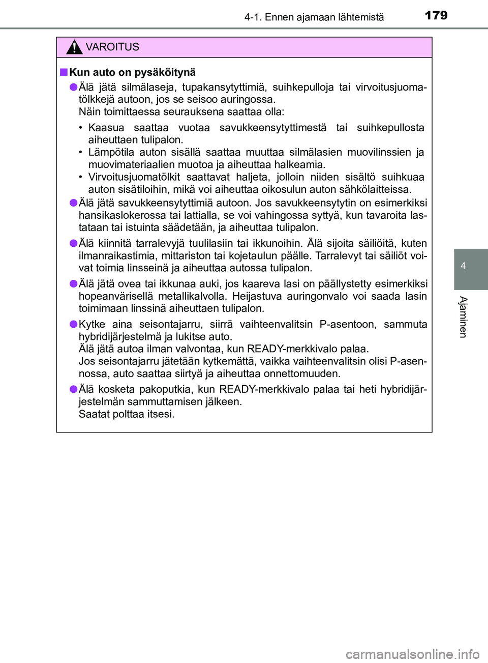 TOYOTA YARIS 2018 Omistajan Käsikirja (in Finnish) 1794-1. Ennen ajamaan lähtemistä
4
Ajaminen
YARIS_HV_OM_Europe_OM52J66FI
VAROITUS
n Kun auto on pysäköitynä
l Älä jätä silmälaseja, tupakansytyttimiä, suihkepulloja tai virvoitusjuoma-
töl TOYOTA YARIS 2018 Omistajan Käsikirja (in Finnish) 1794-1. Ennen ajamaan lähtemistä
4
Ajaminen
YARIS_HV_OM_Europe_OM52J66FI
VAROITUS
n Kun auto on pysäköitynä
l Älä jätä silmälaseja, tupakansytyttimiä, suihkepulloja tai virvoitusjuoma-
töl