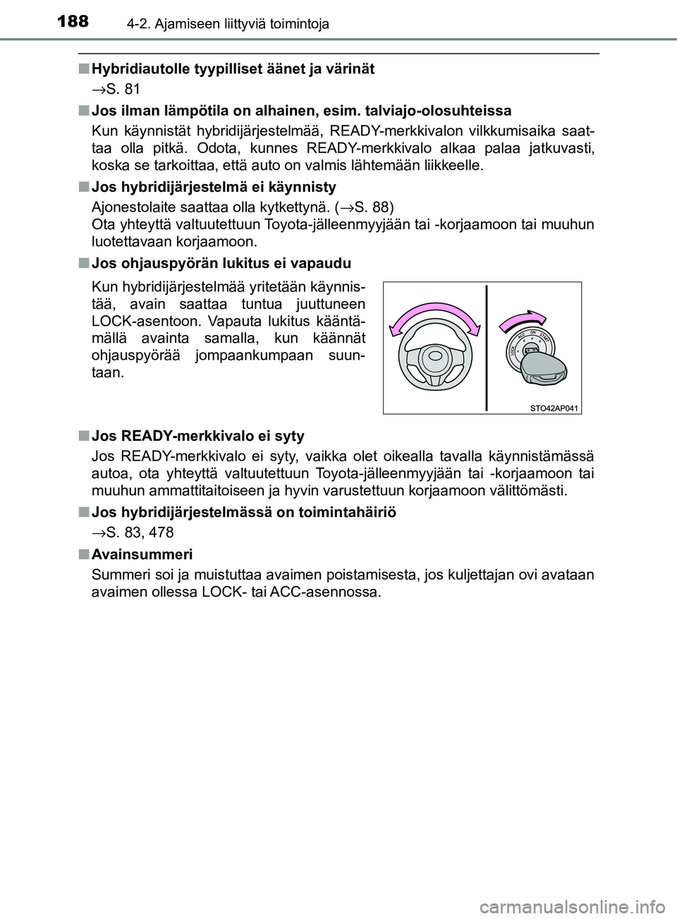 TOYOTA YARIS 2018 Omistajan Käsikirja (in Finnish) 1884-2. Ajamiseen liittyviä toimintoja
YARIS_HV_OM_Europe_OM52J66FI
nHybridiautolle tyypilliset äänet ja värinät
→S. 81
n Jos ilman lämpötila on alhainen, esim. talviajo-olosuhteissa
Kun käy TOYOTA YARIS 2018 Omistajan Käsikirja (in Finnish) 1884-2. Ajamiseen liittyviä toimintoja
YARIS_HV_OM_Europe_OM52J66FI
nHybridiautolle tyypilliset äänet ja värinät
→S. 81
n Jos ilman lämpötila on alhainen, esim. talviajo-olosuhteissa
Kun käy