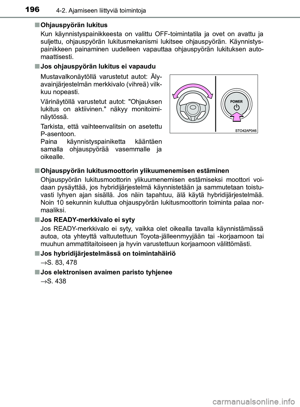 TOYOTA YARIS 2018  Omistajan Käsikirja (in Finnish) 1964-2. Ajamiseen liittyviä toimintoja
YARIS_HV_OM_Europe_OM52J66FIn
Ohjauspyörän lukitus
Kun käynnistyspainikkeesta on valittu OFF-toimintatila ja ovet on ava\
ttu ja
suljettu, ohjauspyörän luk