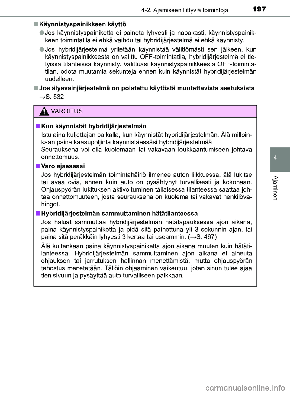 TOYOTA YARIS 2018  Omistajan Käsikirja (in Finnish) 1974-2. Ajamiseen liittyviä toimintoja
4
Ajaminen
YARIS_HV_OM_Europe_OM52J66FIn
Käynnistyspainikkeen käyttö
lJos käynnistyspainiketta ei paineta lyhyesti ja napakasti, käynnistyspainik-
keen toi