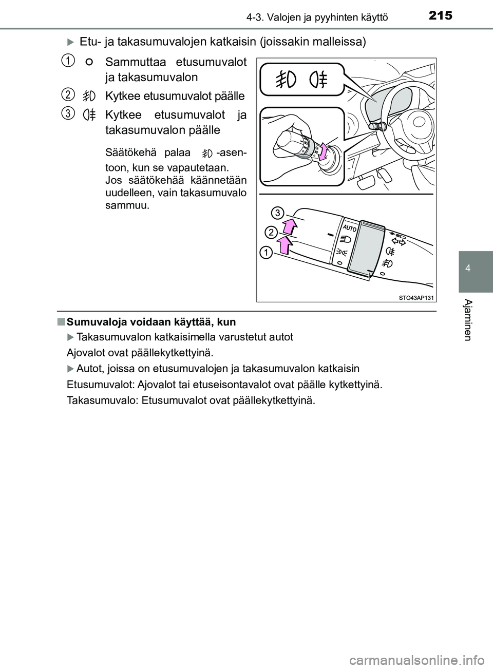 TOYOTA YARIS 2018 Omistajan Käsikirja (in Finnish) 2154-3. Valojen ja pyyhinten käyttö
4
Ajaminen
YARIS_HV_OM_Europe_OM52J66FI
Etu- ja takasumuvalojen katkaisin (joissakin malleissa)
Sammuttaa etusumuvalot
ja takasumuvalon
Kytkee etusumuvalot pä TOYOTA YARIS 2018 Omistajan Käsikirja (in Finnish) 2154-3. Valojen ja pyyhinten käyttö
4
Ajaminen
YARIS_HV_OM_Europe_OM52J66FI
Etu- ja takasumuvalojen katkaisin (joissakin malleissa)
Sammuttaa etusumuvalot
ja takasumuvalon
Kytkee etusumuvalot pä