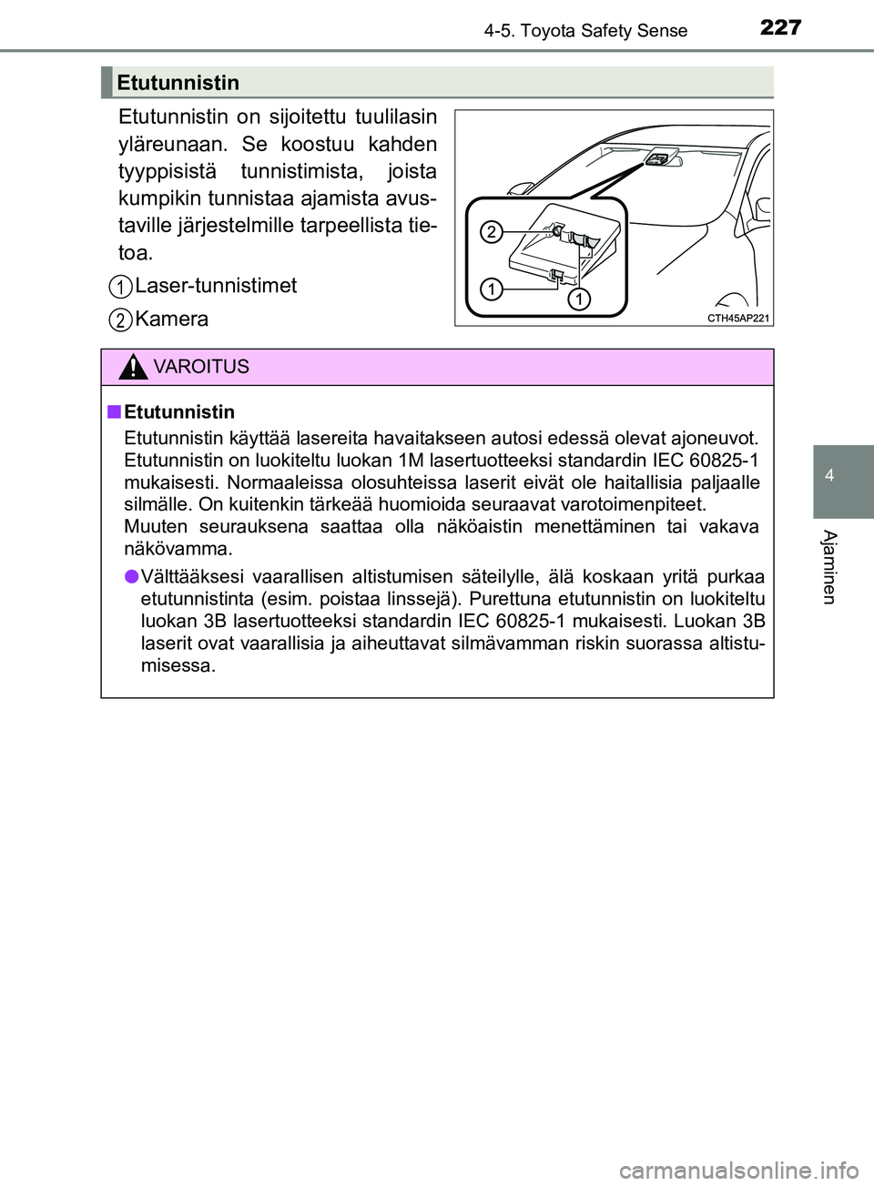 TOYOTA YARIS 2018 Omistajan Käsikirja (in Finnish) 2274-5. Toyota Safety Sense
4
Ajaminen
YARIS_HV_OM_Europe_OM52J66FI
Etutunnistin on sijoitettu tuulilasin
yläreunaan. Se koostuu kahden
tyyppisistä tunnistimista, joista
kumpikin tunnistaa ajamista TOYOTA YARIS 2018 Omistajan Käsikirja (in Finnish) 2274-5. Toyota Safety Sense
4
Ajaminen
YARIS_HV_OM_Europe_OM52J66FI
Etutunnistin on sijoitettu tuulilasin
yläreunaan. Se koostuu kahden
tyyppisistä tunnistimista, joista
kumpikin tunnistaa ajamista