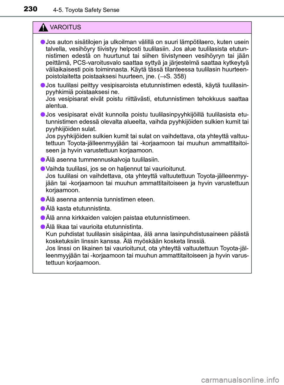TOYOTA YARIS 2018 Omistajan Käsikirja (in Finnish) 2304-5. Toyota Safety Sense
YARIS_HV_OM_Europe_OM52J66FI
VAROITUS
l Jos auton sisätilojen ja ulkoilman välillä on suuri lämpötilaero, kuten usein
talvella, vesihöyry tiivistyy helposti tuulilasi TOYOTA YARIS 2018 Omistajan Käsikirja (in Finnish) 2304-5. Toyota Safety Sense
YARIS_HV_OM_Europe_OM52J66FI
VAROITUS
l Jos auton sisätilojen ja ulkoilman välillä on suuri lämpötilaero, kuten usein
talvella, vesihöyry tiivistyy helposti tuulilasi