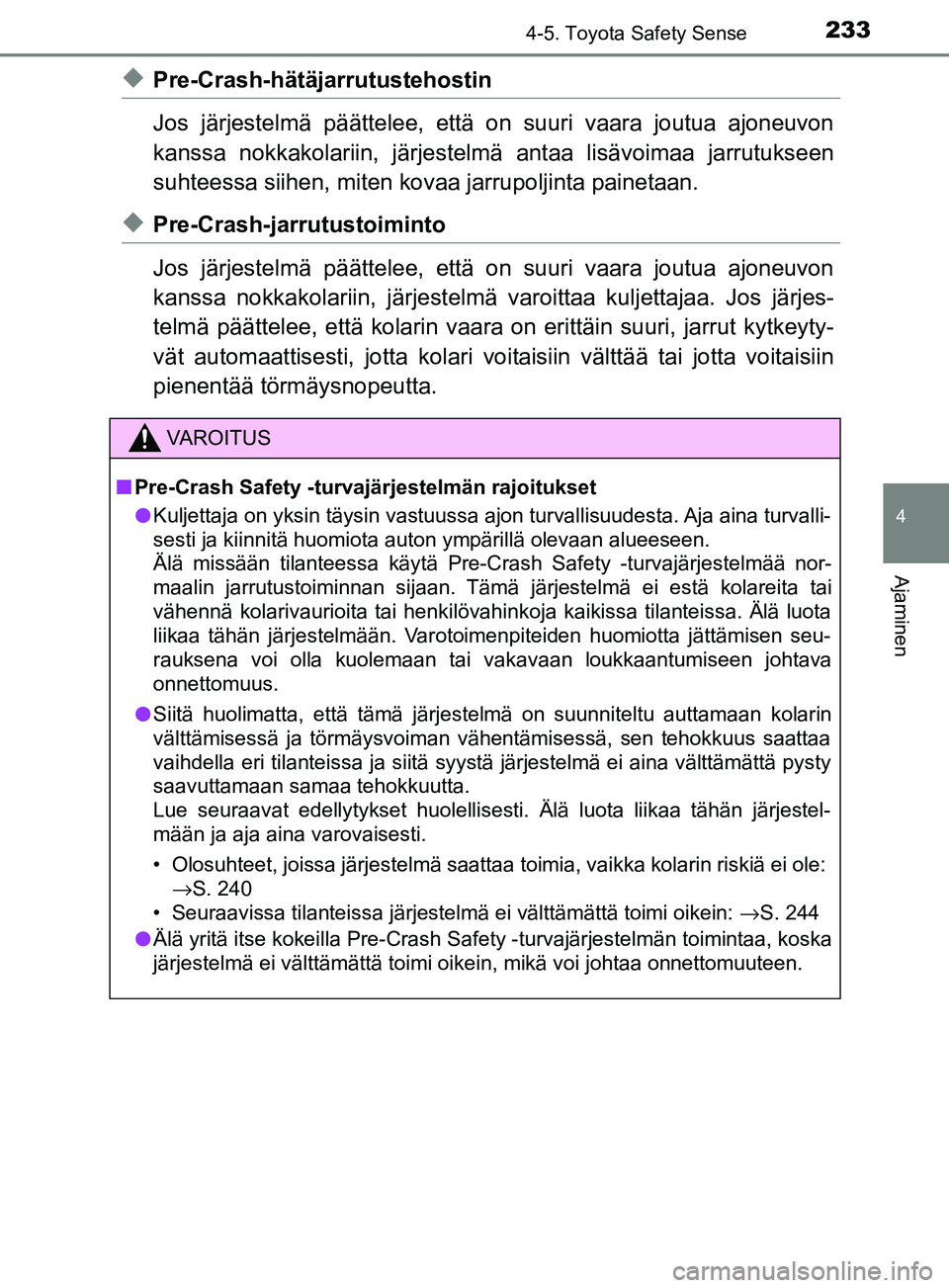 TOYOTA YARIS 2018  Omistajan Käsikirja (in Finnish) 2334-5. Toyota Safety Sense
4
Ajaminen
YARIS_HV_OM_Europe_OM52J66FI
uPre-Crash-hätäjarrutustehostin
Jos järjestelmä päättelee, että on suuri vaara joutua ajoneuvon
kanssa nokkakolariin, järjes