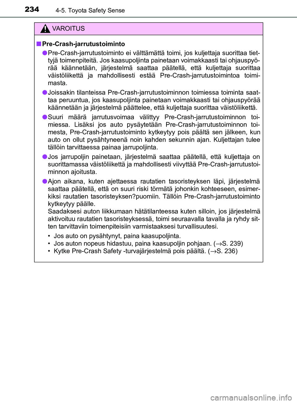 TOYOTA YARIS 2018  Omistajan Käsikirja (in Finnish) 2344-5. Toyota Safety Sense
YARIS_HV_OM_Europe_OM52J66FI
VAROITUS
n Pre-Crash-jarrutustoiminto
l Pre-Crash-jarrutustoiminto ei välttämättä toimi, jos kuljettaja suorittaa tiet-
tyjä toimenpiteit
