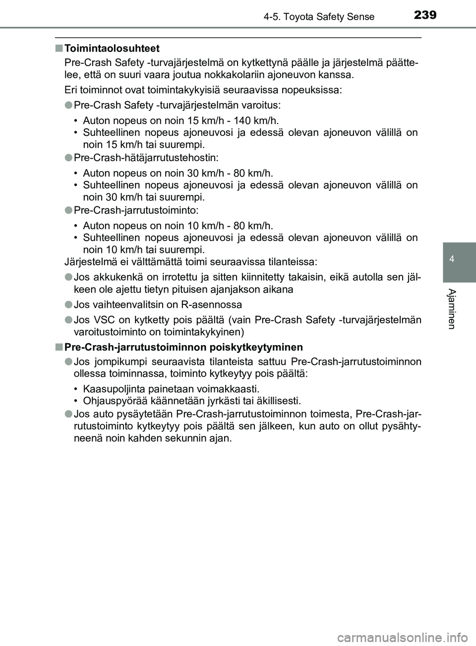 TOYOTA YARIS 2018  Omistajan Käsikirja (in Finnish) 2394-5. Toyota Safety Sense
4
Ajaminen
YARIS_HV_OM_Europe_OM52J66FI
nToimintaolosuhteet
Pre-Crash Safety -turvajärjestelmä on kytkettynä päälle ja järjestelmä päätte-
lee, että on suuri vaar