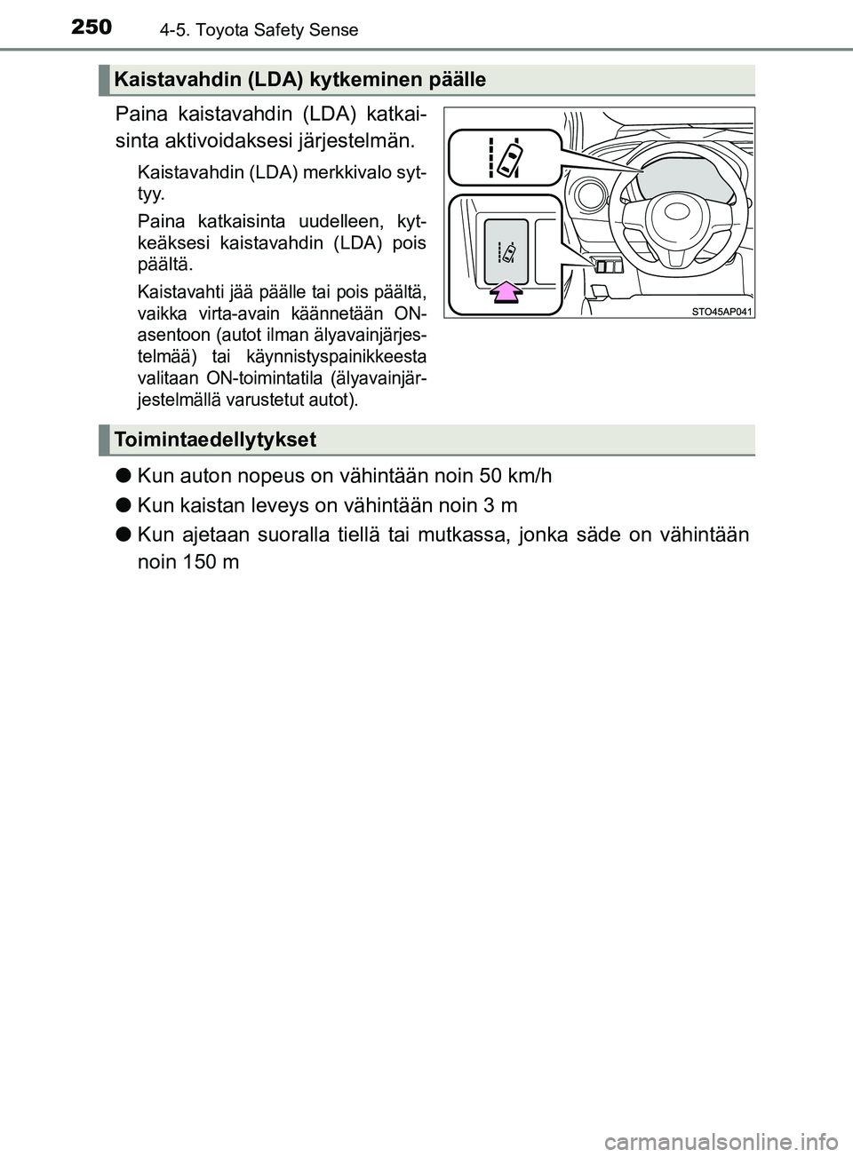 TOYOTA YARIS 2018 Omistajan Käsikirja (in Finnish) 2504-5. Toyota Safety Sense
YARIS_HV_OM_Europe_OM52J66FI
Paina kaistavahdin (LDA) katkai-
sinta aktivoidaksesi järjestelmän.
Kaistavahdin (LDA) merkkivalo syt-
t y y.
Paina katkaisinta uudelleen, ky TOYOTA YARIS 2018 Omistajan Käsikirja (in Finnish) 2504-5. Toyota Safety Sense
YARIS_HV_OM_Europe_OM52J66FI
Paina kaistavahdin (LDA) katkai-
sinta aktivoidaksesi järjestelmän.
Kaistavahdin (LDA) merkkivalo syt-
t y y.
Paina katkaisinta uudelleen, ky