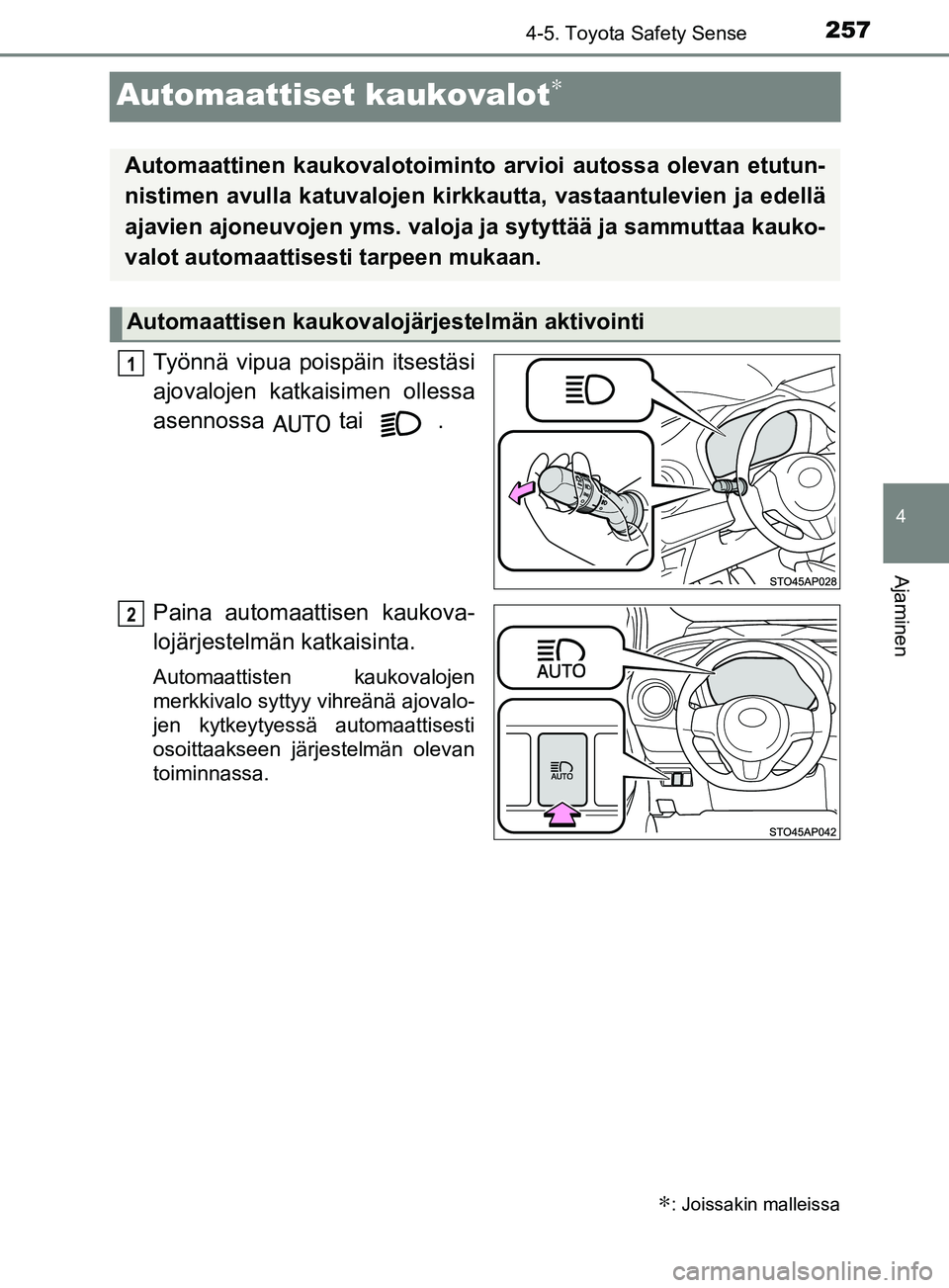TOYOTA YARIS 2018 Omistajan Käsikirja (in Finnish) 257
4
4-5. Toyota Safety Sense
Ajaminen
YARIS_HV_OM_Europe_OM52J66FI
Automaattiset kaukovalot∗
Työnnä vipua poispäin itsestäsi
ajovalojen katkaisimen ollessa
asennossa tai .
Paina automaatti TOYOTA YARIS 2018 Omistajan Käsikirja (in Finnish) 257
4
4-5. Toyota Safety Sense
Ajaminen
YARIS_HV_OM_Europe_OM52J66FI
Automaattiset kaukovalot∗
Työnnä vipua poispäin itsestäsi
ajovalojen katkaisimen ollessa
asennossa tai .
Paina automaatti
