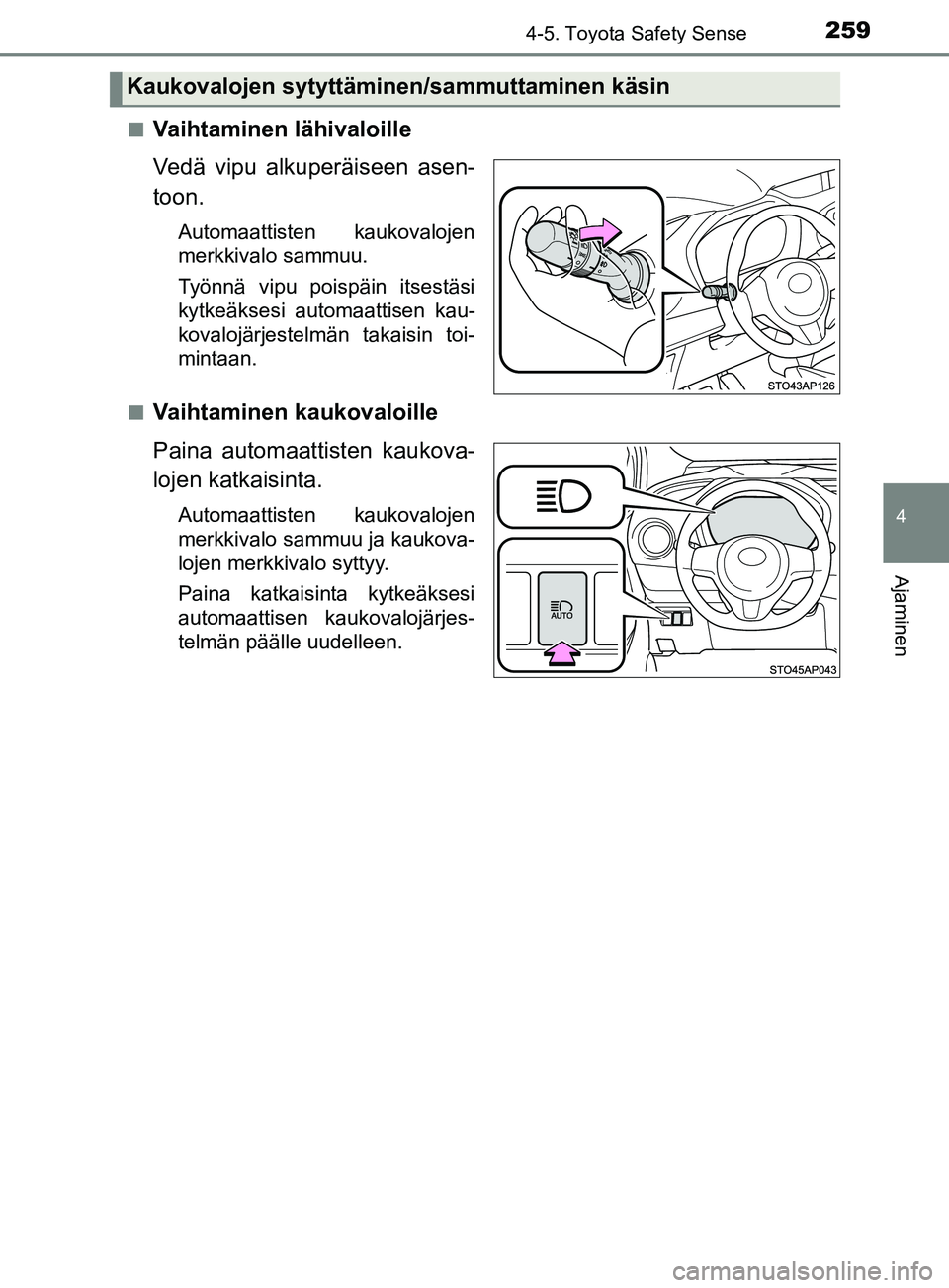 TOYOTA YARIS 2018 Omistajan Käsikirja (in Finnish) 2594-5. Toyota Safety Sense
4
Ajaminen
YARIS_HV_OM_Europe_OM52J66FIn
Vaihtaminen lähivaloille
Vedä vipu alkuperäiseen asen-
toon.
Automaattisten kaukovalojen
merkkivalo sammuu.
Työnnä vipu poisp TOYOTA YARIS 2018 Omistajan Käsikirja (in Finnish) 2594-5. Toyota Safety Sense
4
Ajaminen
YARIS_HV_OM_Europe_OM52J66FIn
Vaihtaminen lähivaloille
Vedä vipu alkuperäiseen asen-
toon.
Automaattisten kaukovalojen
merkkivalo sammuu.
Työnnä vipu poisp