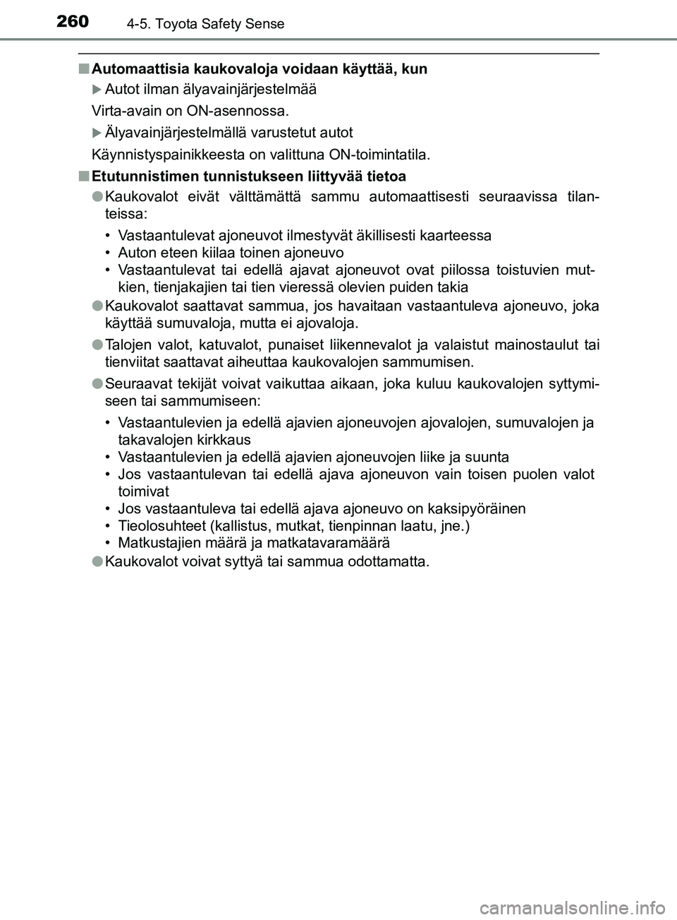 TOYOTA YARIS 2018 Omistajan Käsikirja (in Finnish) 2604-5. Toyota Safety Sense
YARIS_HV_OM_Europe_OM52J66FI
nAutomaattisia kaukovaloja voidaan käyttää, kun
Autot ilman älyavainjärjestelmää
Virta-avain on ON-asennossa.
Älyavainjärjestelm TOYOTA YARIS 2018 Omistajan Käsikirja (in Finnish) 2604-5. Toyota Safety Sense
YARIS_HV_OM_Europe_OM52J66FI
nAutomaattisia kaukovaloja voidaan käyttää, kun
Autot ilman älyavainjärjestelmää
Virta-avain on ON-asennossa.
Älyavainjärjestelm