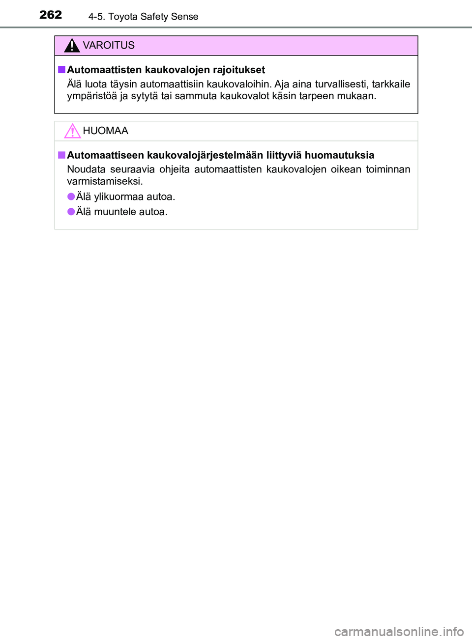 TOYOTA YARIS 2018 Omistajan Käsikirja (in Finnish) 2624-5. Toyota Safety Sense
YARIS_HV_OM_Europe_OM52J66FI
VAROITUS
n Automaattisten kaukovalojen rajoitukset
Älä luota täysin automaattisiin kaukovaloihin. Aja aina turvallisesti, tarkkaile
ympäris TOYOTA YARIS 2018 Omistajan Käsikirja (in Finnish) 2624-5. Toyota Safety Sense
YARIS_HV_OM_Europe_OM52J66FI
VAROITUS
n Automaattisten kaukovalojen rajoitukset
Älä luota täysin automaattisiin kaukovaloihin. Aja aina turvallisesti, tarkkaile
ympäris