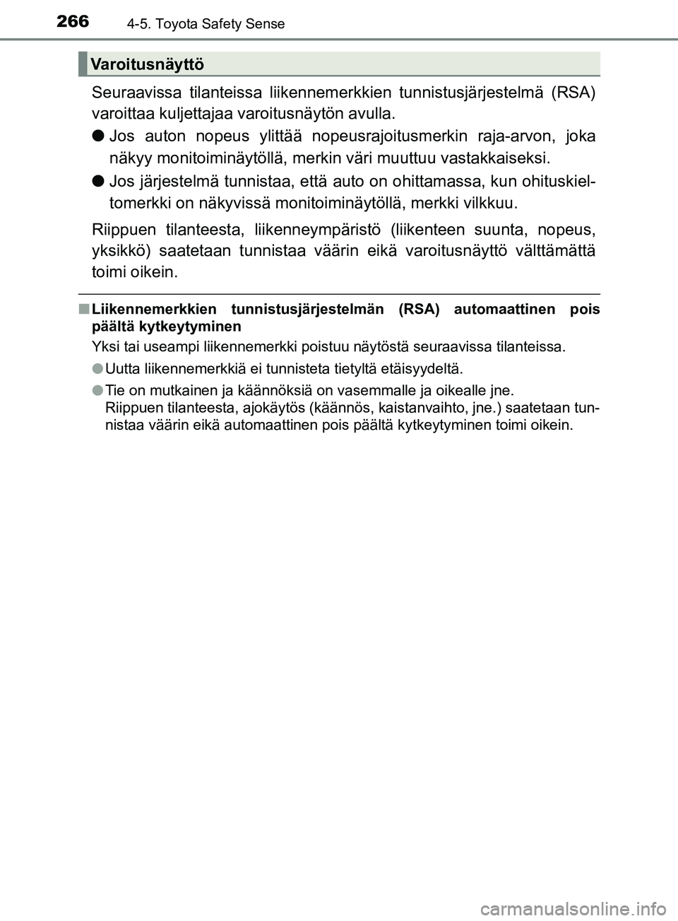 TOYOTA YARIS 2018 Omistajan Käsikirja (in Finnish) 2664-5. Toyota Safety Sense
YARIS_HV_OM_Europe_OM52J66FI
Seuraavissa tilanteissa liikennemerkkien tunnistusjärjestelmä (RSA)
varoittaa kuljettajaa varoitusnäytön avulla.
l Jos auton nopeus ylittà TOYOTA YARIS 2018 Omistajan Käsikirja (in Finnish) 2664-5. Toyota Safety Sense
YARIS_HV_OM_Europe_OM52J66FI
Seuraavissa tilanteissa liikennemerkkien tunnistusjärjestelmä (RSA)
varoittaa kuljettajaa varoitusnäytön avulla.
l Jos auton nopeus ylittÃ