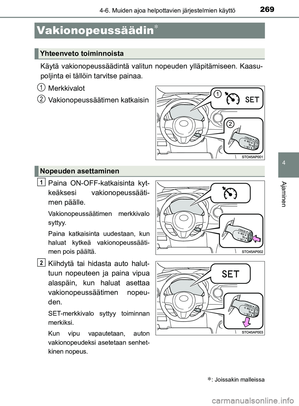 TOYOTA YARIS 2018 Omistajan Käsikirja (in Finnish) 269
4
4-6. Muiden ajoa helpottavien järjestelmien käyttö
Ajaminen
YARIS_HV_OM_Europe_OM52J66FI
Vakionopeussäädin∗
Käytä vakionopeussäädintä valitun nopeuden ylläpitämiseen. Kaasu-
poljin TOYOTA YARIS 2018 Omistajan Käsikirja (in Finnish) 269
4
4-6. Muiden ajoa helpottavien järjestelmien käyttö
Ajaminen
YARIS_HV_OM_Europe_OM52J66FI
Vakionopeussäädin∗
Käytä vakionopeussäädintä valitun nopeuden ylläpitämiseen. Kaasu-
poljin