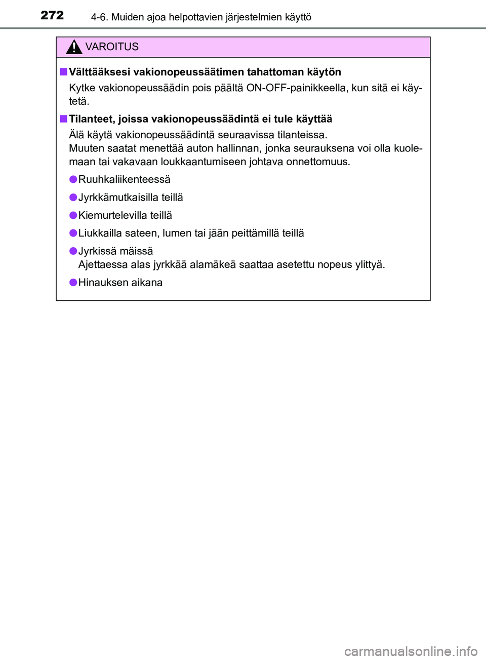 TOYOTA YARIS 2018  Omistajan Käsikirja (in Finnish) 2724-6. Muiden ajoa helpottavien järjestelmien käyttö
YARIS_HV_OM_Europe_OM52J66FI
VAROITUS
n Välttääksesi vakionopeussäätim en tahattoman käytön
Kytke vakionopeussäädin pois päältä ON-