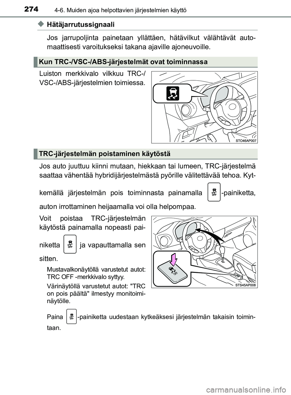TOYOTA YARIS 2018  Omistajan Käsikirja (in Finnish) 2744-6. Muiden ajoa helpottavien järjestelmien käyttö
YARIS_HV_OM_Europe_OM52J66FI
uHätäjarrutussignaali
Jos jarrupoljinta painetaan yllättäen, hätävilkut välähtävät auto-
maattisesti var
