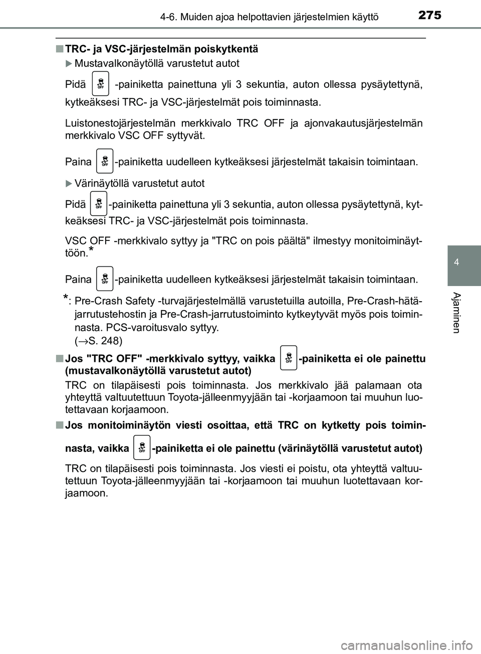 TOYOTA YARIS 2018  Omistajan Käsikirja (in Finnish) 2754-6. Muiden ajoa helpottavien järjestelmien käyttö
4
Ajaminen
YARIS_HV_OM_Europe_OM52J66FI
nTRC- ja VSC-järjestelmän poiskytkentä
Mustavalkonäytöllä varustetut autot
Pidä   -painiketta