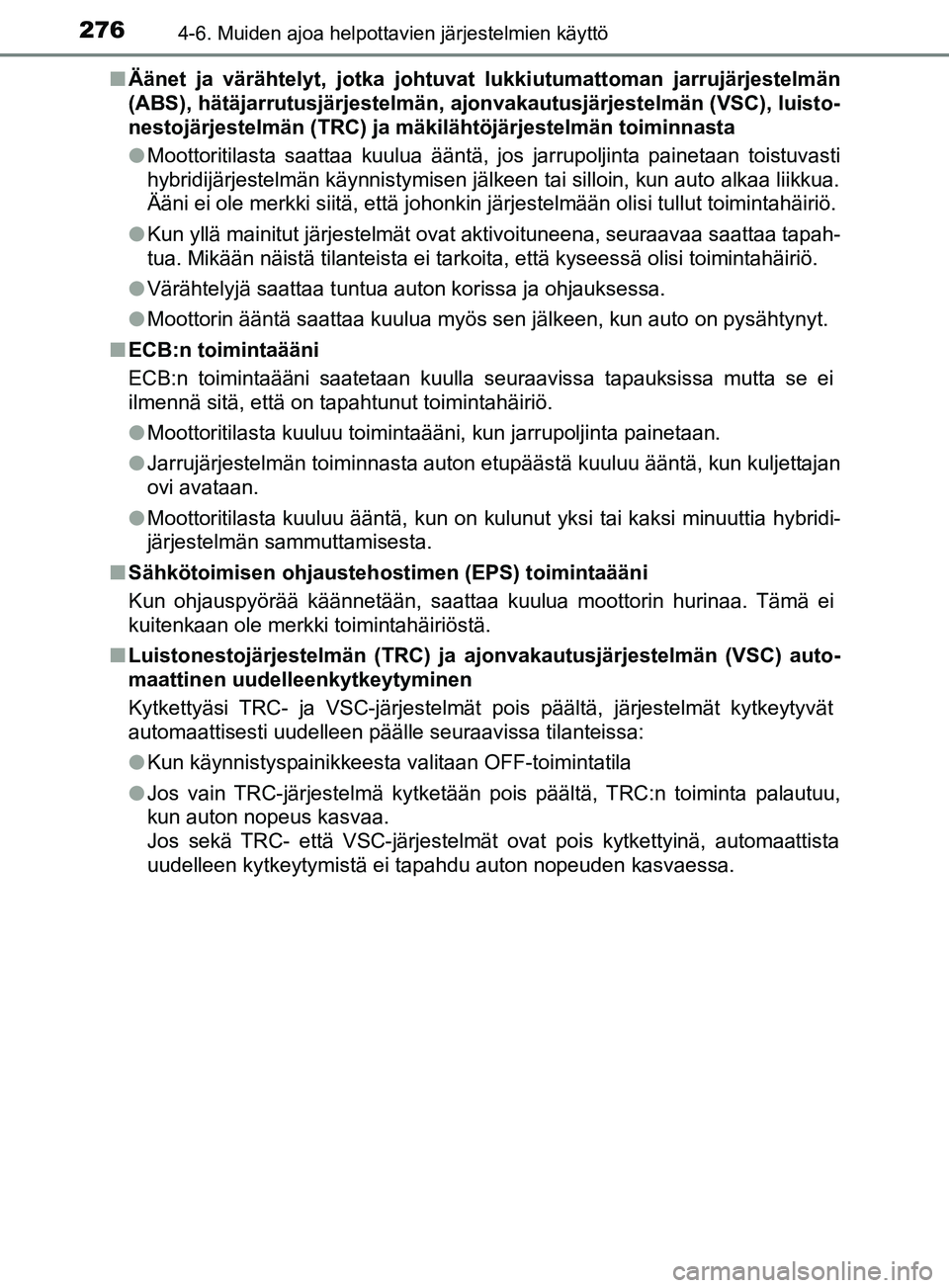 TOYOTA YARIS 2018  Omistajan Käsikirja (in Finnish) 2764-6. Muiden ajoa helpottavien järjestelmien käyttö
YARIS_HV_OM_Europe_OM52J66FIn
Äänet ja värähtelyt, jotka johtuvat lukkiutumattoman jarrujärjestelmän
(ABS), hätäjarrutusjärjestelmän,