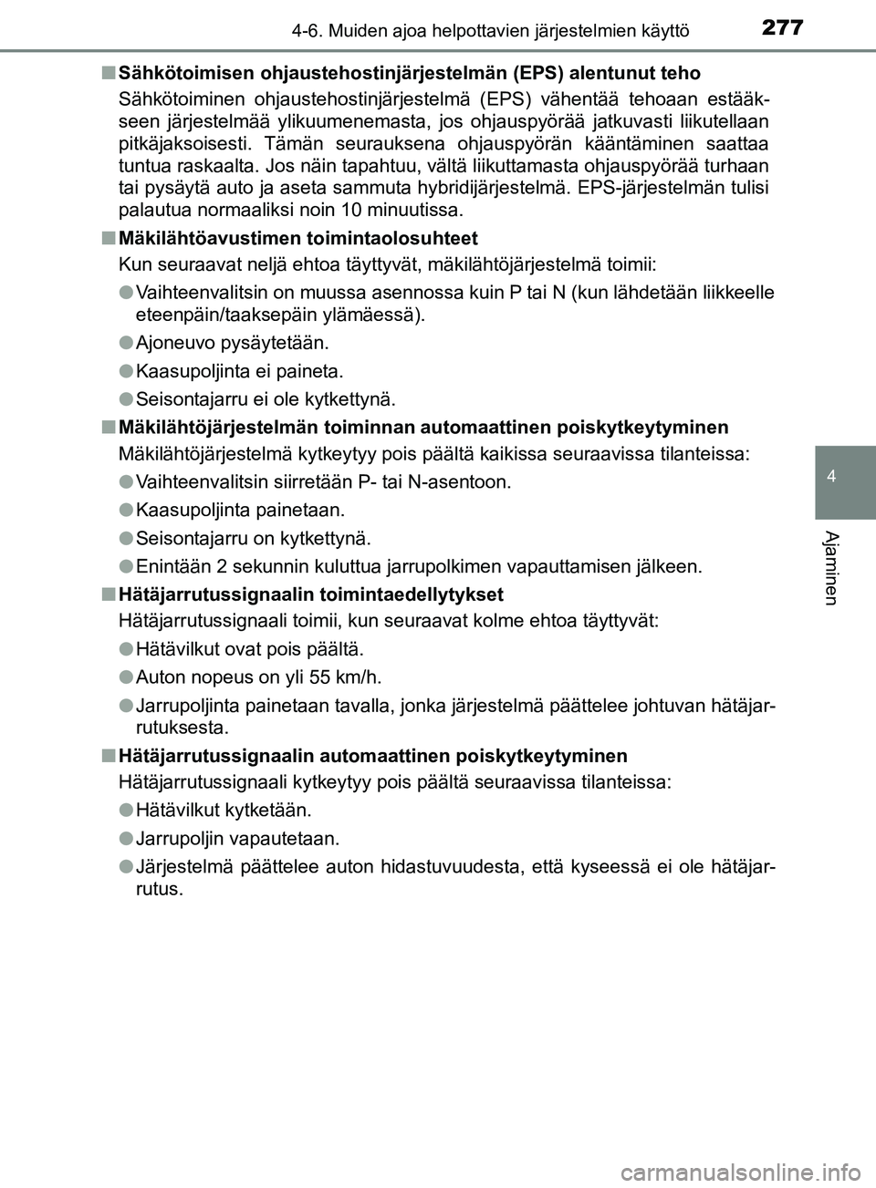 TOYOTA YARIS 2018  Omistajan Käsikirja (in Finnish) 2774-6. Muiden ajoa helpottavien järjestelmien käyttö
4
Ajaminen
YARIS_HV_OM_Europe_OM52J66FIn
Sähkötoimisen ohjaustehostinjärjestelmän (EPS) alentunut teho
Sähkötoiminen ohjaustehostinjärje