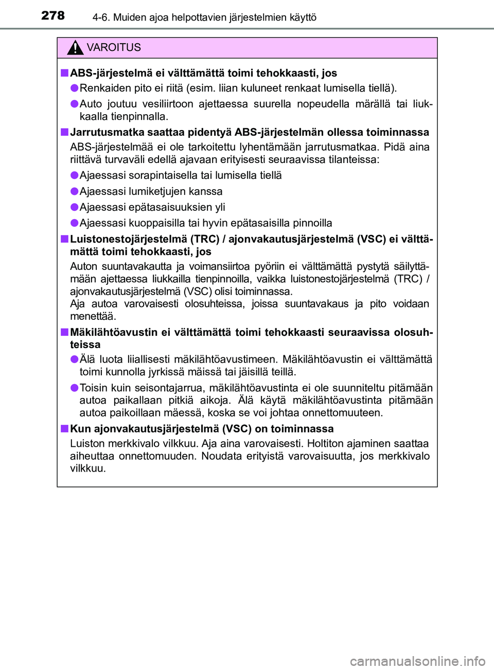 TOYOTA YARIS 2018  Omistajan Käsikirja (in Finnish) 2784-6. Muiden ajoa helpottavien järjestelmien käyttö
YARIS_HV_OM_Europe_OM52J66FI
VAROITUS
n ABS-järjestelmä ei välttämättä toimi tehokkaasti, jos
l Renkaiden pito ei riitä (esim. liian kul