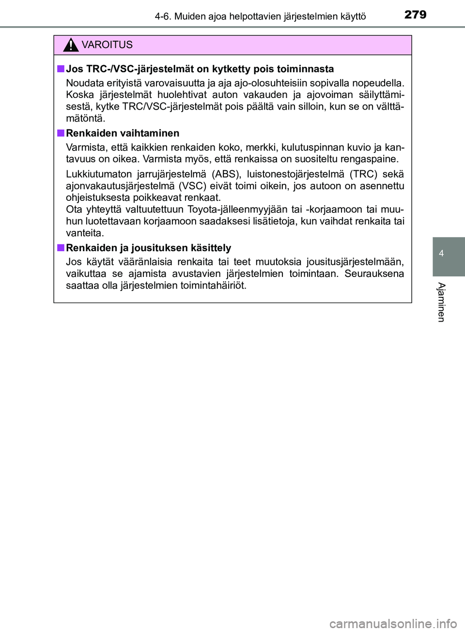 TOYOTA YARIS 2018  Omistajan Käsikirja (in Finnish) 2794-6. Muiden ajoa helpottavien järjestelmien käyttö
4
Ajaminen
YARIS_HV_OM_Europe_OM52J66FI
VAROITUS
n Jos TRC-/VSC-järjestelmät on kytketty pois toiminnasta
Noudata erityistä varovaisuutta ja