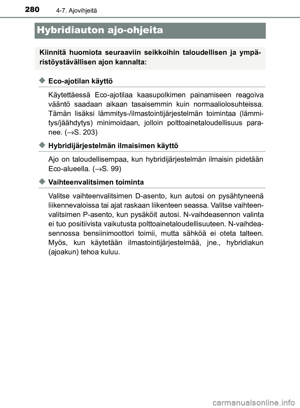 TOYOTA YARIS 2018  Omistajan Käsikirja (in Finnish) 2804-7. Ajovihjeitä
YARIS_HV_OM_Europe_OM52J66FI
Hybridiauton ajo-ohjeita
uEco-ajotilan käyttö
Käytettäessä Eco-ajotilaa kaasupolkimen painamiseen reagoiva
vääntö saadaan aikaan tasaisemmin k
