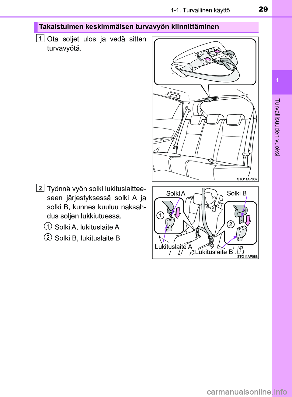 TOYOTA YARIS 2018  Omistajan Käsikirja (in Finnish) 291-1. Turvallinen käyttö
1
Turvallisuuden vuoksi
YARIS_HV_OM_Europe_OM52J66FI
Ota soljet ulos ja vedä sitten
turvavyötä.
Työnnä vyön solki lukituslaittee-
seen järjestyksessä solki A ja
sol