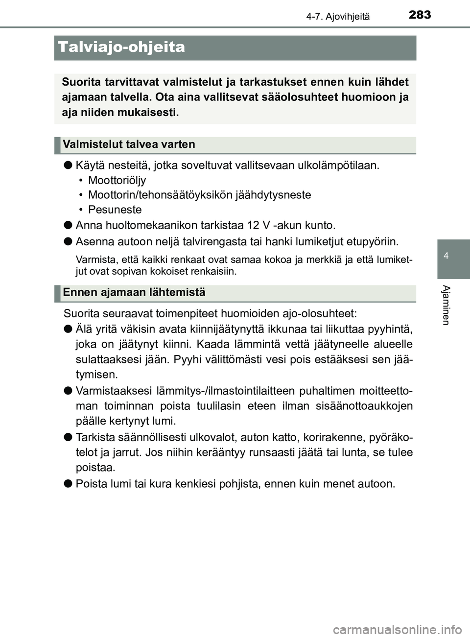 TOYOTA YARIS 2018 Omistajan Käsikirja (in Finnish) 283
4
4-7. Ajovihjeitä
Ajaminen
YARIS_HV_OM_Europe_OM52J66FI
Talviajo-ohjeita
lKäytä nesteitä, jotka soveltuvat vallitsevaan ulkolämpötilaan.
• Moottoriöljy
• Moottorin/tehonsäätöyksikö TOYOTA YARIS 2018 Omistajan Käsikirja (in Finnish) 283
4
4-7. Ajovihjeitä
Ajaminen
YARIS_HV_OM_Europe_OM52J66FI
Talviajo-ohjeita
lKäytä nesteitä, jotka soveltuvat vallitsevaan ulkolämpötilaan.
• Moottoriöljy
• Moottorin/tehonsäätöyksikö