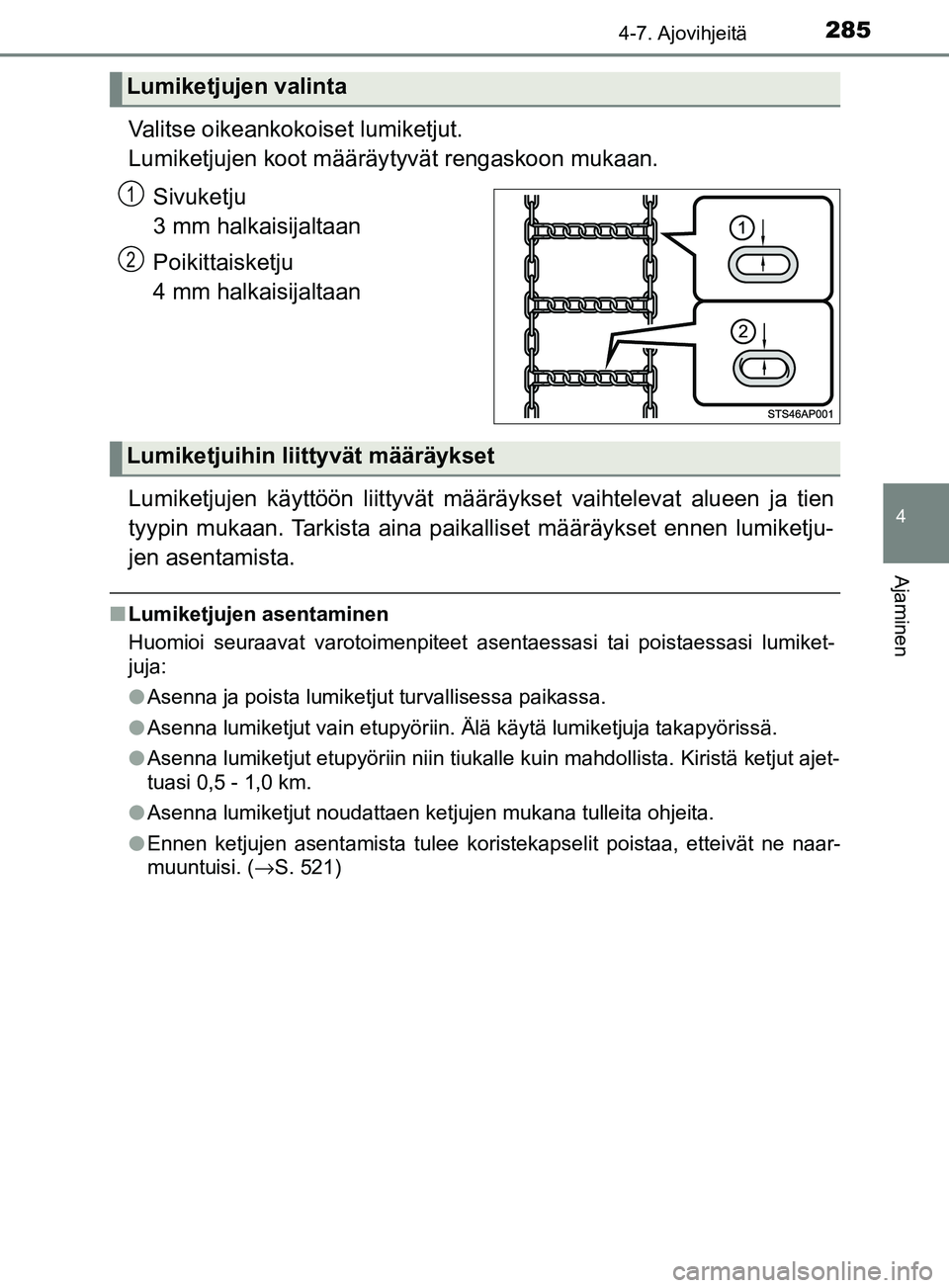 TOYOTA YARIS 2018 Omistajan Käsikirja (in Finnish) 2854-7. Ajovihjeitä
4
Ajaminen
YARIS_HV_OM_Europe_OM52J66FI
Valitse oikeankokoiset lumiketjut.
Lumiketjujen koot määräytyvät rengaskoon mukaan.
Sivuketju
3 mm halkaisijaltaan
Poikittaisketju
4 TOYOTA YARIS 2018 Omistajan Käsikirja (in Finnish) 2854-7. Ajovihjeitä
4
Ajaminen
YARIS_HV_OM_Europe_OM52J66FI
Valitse oikeankokoiset lumiketjut.
Lumiketjujen koot määräytyvät rengaskoon mukaan.
Sivuketju
3 mm halkaisijaltaan
Poikittaisketju
4