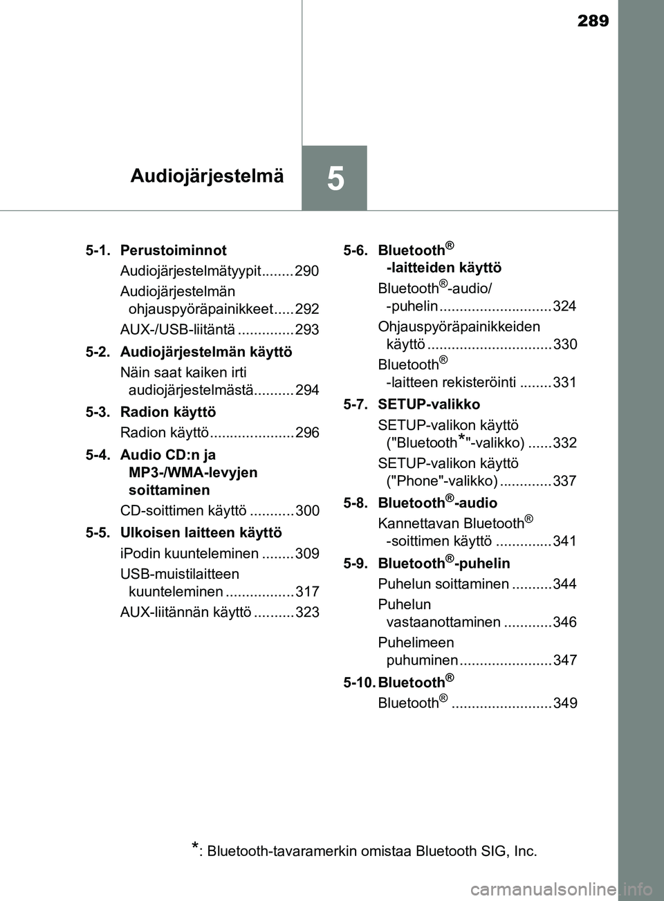 TOYOTA YARIS 2018 Omistajan Käsikirja (in Finnish) 289
5Audiojärjestelmä
YARIS_HV_OM_Europe_OM52J66FI5-1. Perustoiminnot
Audiojärjestelmätyypit........ 290
Audiojärjestelmän ohjauspyöräpainikkeet ..... 292
AUX-/USB-liitäntä .............. 29 TOYOTA YARIS 2018 Omistajan Käsikirja (in Finnish) 289
5Audiojärjestelmä
YARIS_HV_OM_Europe_OM52J66FI5-1. Perustoiminnot
Audiojärjestelmätyypit........ 290
Audiojärjestelmän ohjauspyöräpainikkeet ..... 292
AUX-/USB-liitäntä .............. 29