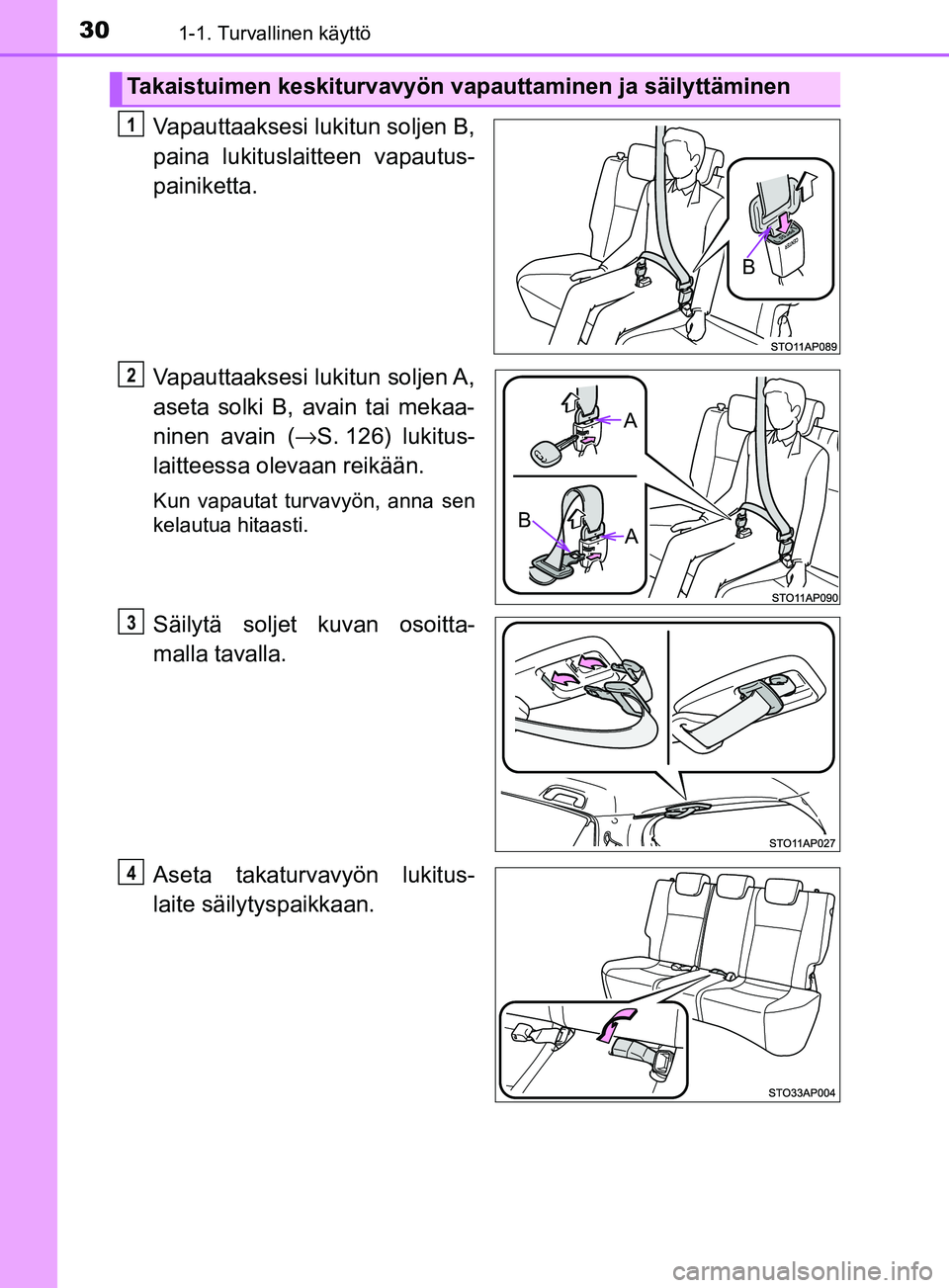 TOYOTA YARIS 2018  Omistajan Käsikirja (in Finnish) 301-1. Turvallinen käyttö
YARIS_HV_OM_Europe_OM52J66FI
Vapauttaaksesi lukitun soljen B,
paina lukituslaitteen vapautus-
painiketta.
Vapauttaaksesi  lukitun  soljen A,
aseta solki B, avain tai mekaa-