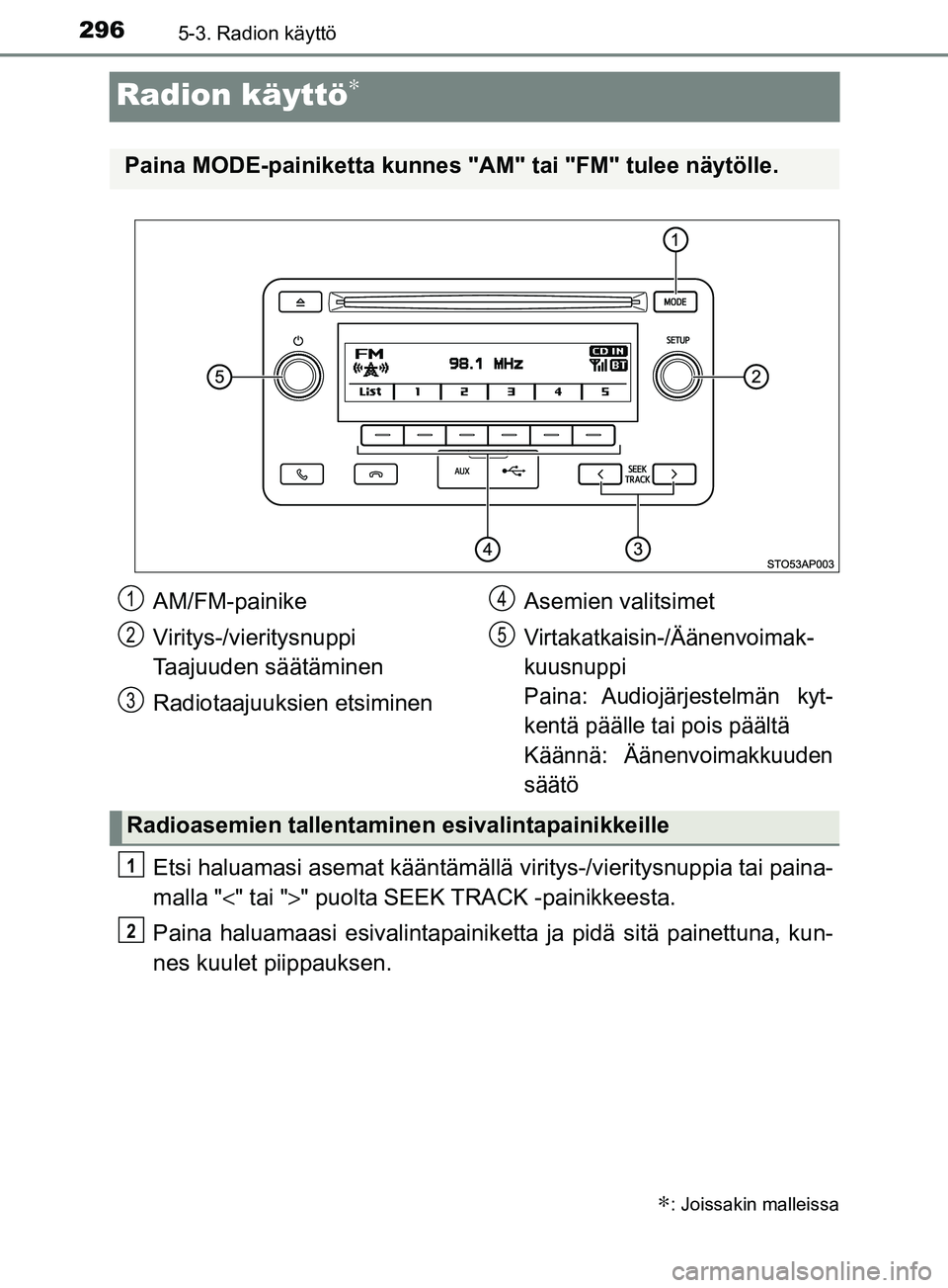 TOYOTA YARIS 2018 Omistajan Käsikirja (in Finnish) 2965-3. Radion käyttö
YARIS_HV_OM_Europe_OM52J66FI
Radion käyttö∗
Etsi haluamasi asemat kääntämällä viritys-/vieritysnuppia tai paina-
malla " <" tai ">" puolta SEEK TRACK -painikkeesta.
Pa TOYOTA YARIS 2018 Omistajan Käsikirja (in Finnish) 2965-3. Radion käyttö
YARIS_HV_OM_Europe_OM52J66FI
Radion käyttö∗
Etsi haluamasi asemat kääntämällä viritys-/vieritysnuppia tai paina-
malla " <" tai ">" puolta SEEK TRACK -painikkeesta.
Pa