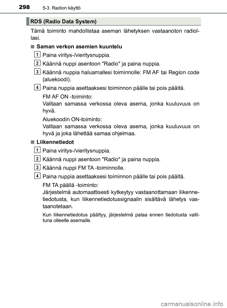 TOYOTA YARIS 2018 Omistajan Käsikirja (in Finnish) 2985-3. Radion käyttö
YARIS_HV_OM_Europe_OM52J66FI
Tämä toiminto mahdollistaa aseman lähetyksen vastaanoton radiol-
lasi.
nSaman verkon asemien kuuntelu
Paina viritys-/vieritysnuppia.
Käännä n TOYOTA YARIS 2018 Omistajan Käsikirja (in Finnish) 2985-3. Radion käyttö
YARIS_HV_OM_Europe_OM52J66FI
Tämä toiminto mahdollistaa aseman lähetyksen vastaanoton radiol-
lasi.
nSaman verkon asemien kuuntelu
Paina viritys-/vieritysnuppia.
Käännä n