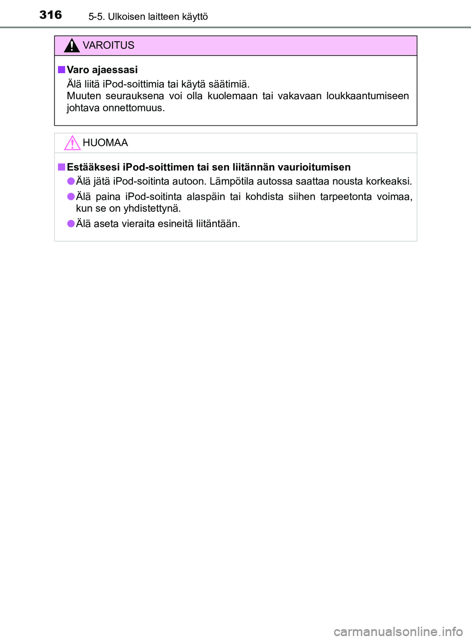 TOYOTA YARIS 2018 Omistajan Käsikirja (in Finnish) 3165-5. Ulkoisen laitteen käyttö
YARIS_HV_OM_Europe_OM52J66FI
VAROITUS
n Varo ajaessasi
Älä liitä iPod-soittimia tai käytä säätimiä.
Muuten seurauksena voi olla kuolemaan tai vakavaan loukka TOYOTA YARIS 2018 Omistajan Käsikirja (in Finnish) 3165-5. Ulkoisen laitteen käyttö
YARIS_HV_OM_Europe_OM52J66FI
VAROITUS
n Varo ajaessasi
Älä liitä iPod-soittimia tai käytä säätimiä.
Muuten seurauksena voi olla kuolemaan tai vakavaan loukka